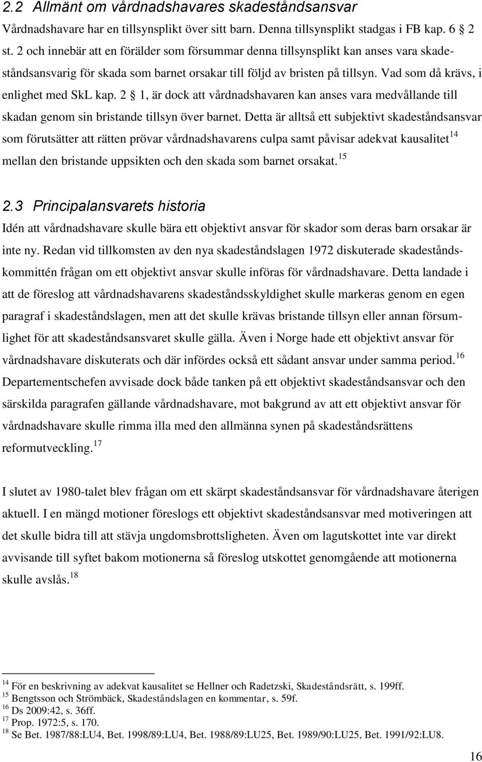 Vad som då krävs, i enlighet med SkL kap. 2 1, är dock att vårdnadshavaren kan anses vara medvållande till skadan genom sin bristande tillsyn över barnet.