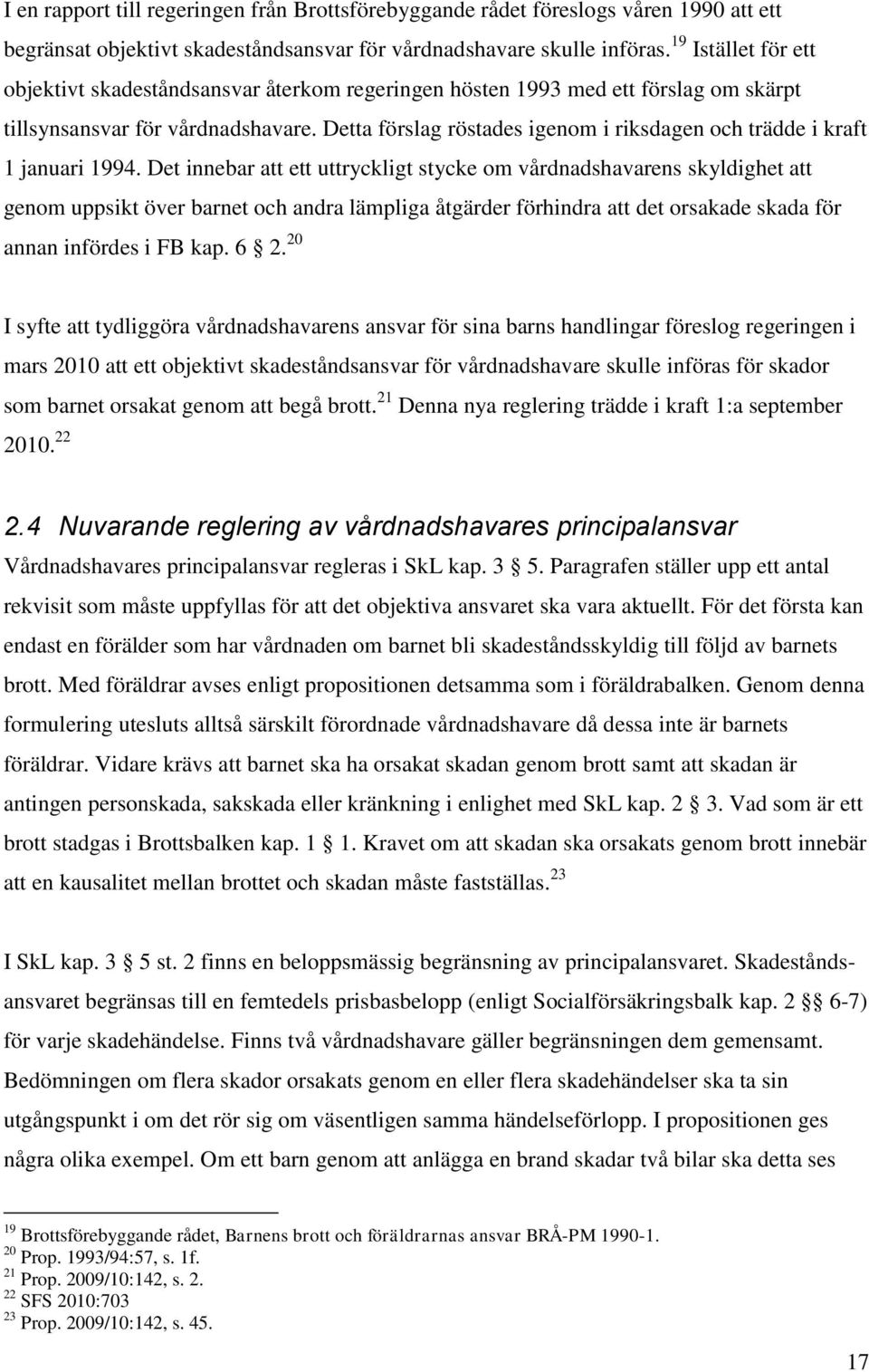 Detta förslag röstades igenom i riksdagen och trädde i kraft 1 januari 1994.
