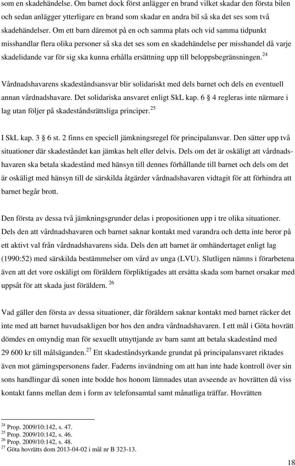 erhålla ersättning upp till beloppsbegränsningen. 24 Vårdnadshavarens skadeståndsansvar blir solidariskt med dels barnet och dels en eventuell annan vårdnadshavare.