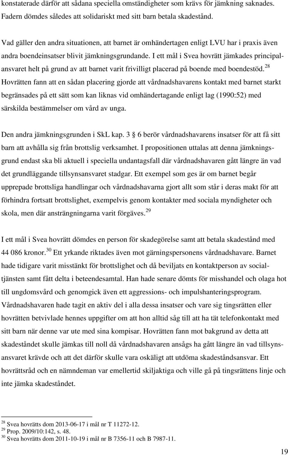 I ett mål i Svea hovrätt jämkades principalansvaret helt på grund av att barnet varit frivilligt placerad på boende med boendestöd.