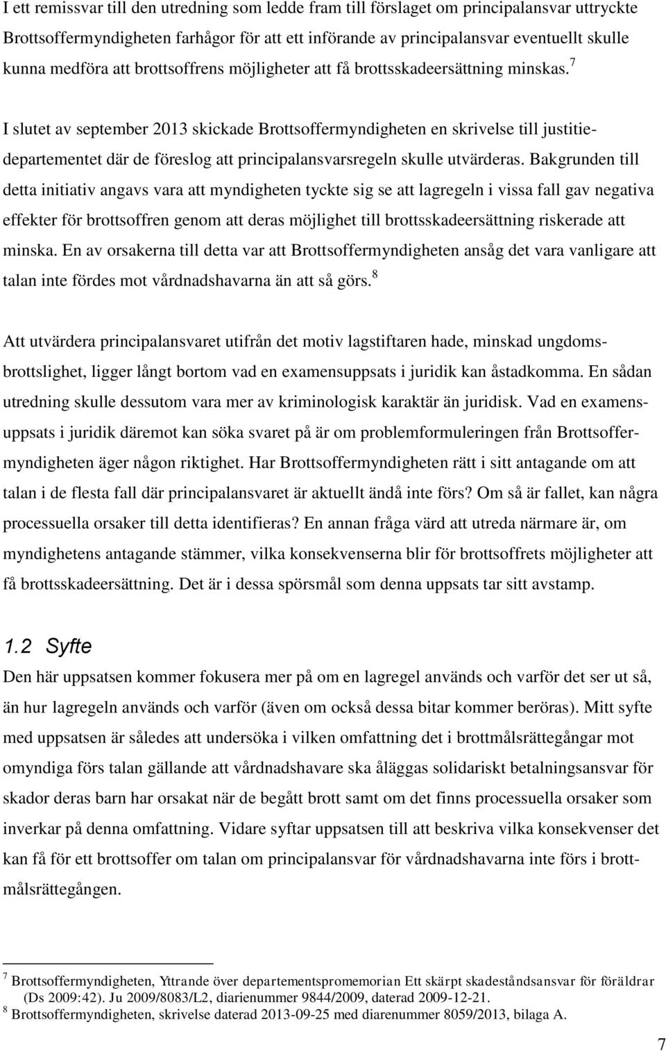 7 I slutet av september 2013 skickade Brottsoffermyndigheten en skrivelse till justitiedepartementet där de föreslog att principalansvarsregeln skulle utvärderas.