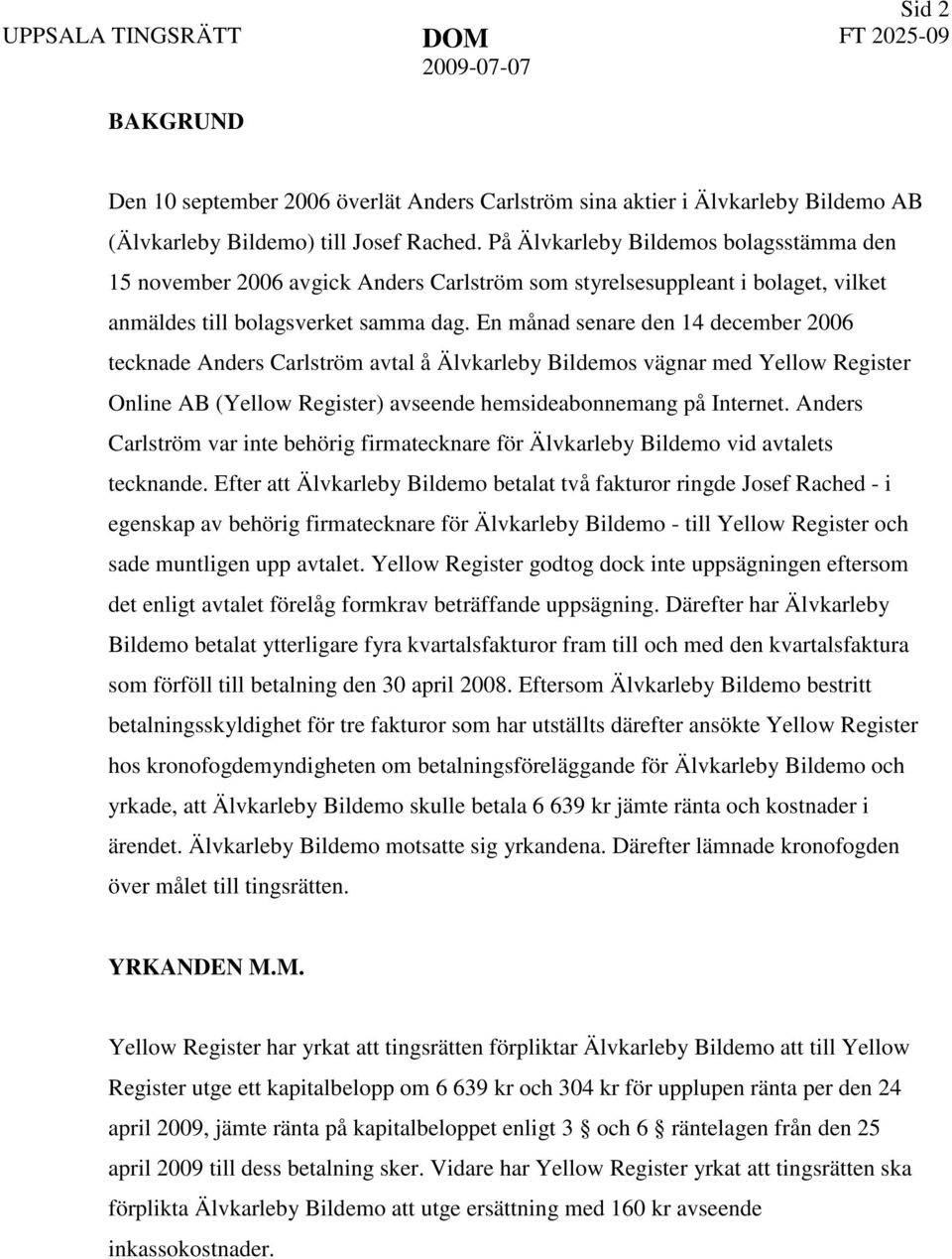 En månad senare den 14 december 2006 tecknade Anders Carlström avtal å Älvkarleby Bildemos vägnar med Yellow Register Online AB (Yellow Register) avseende hemsideabonnemang på Internet.