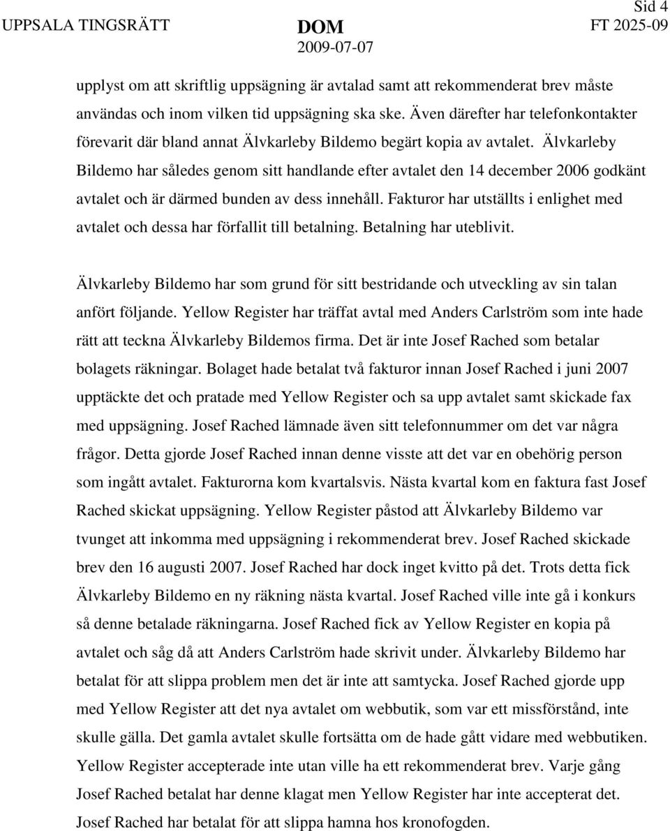 Älvkarleby Bildemo har således genom sitt handlande efter avtalet den 14 december 2006 godkänt avtalet och är därmed bunden av dess innehåll.