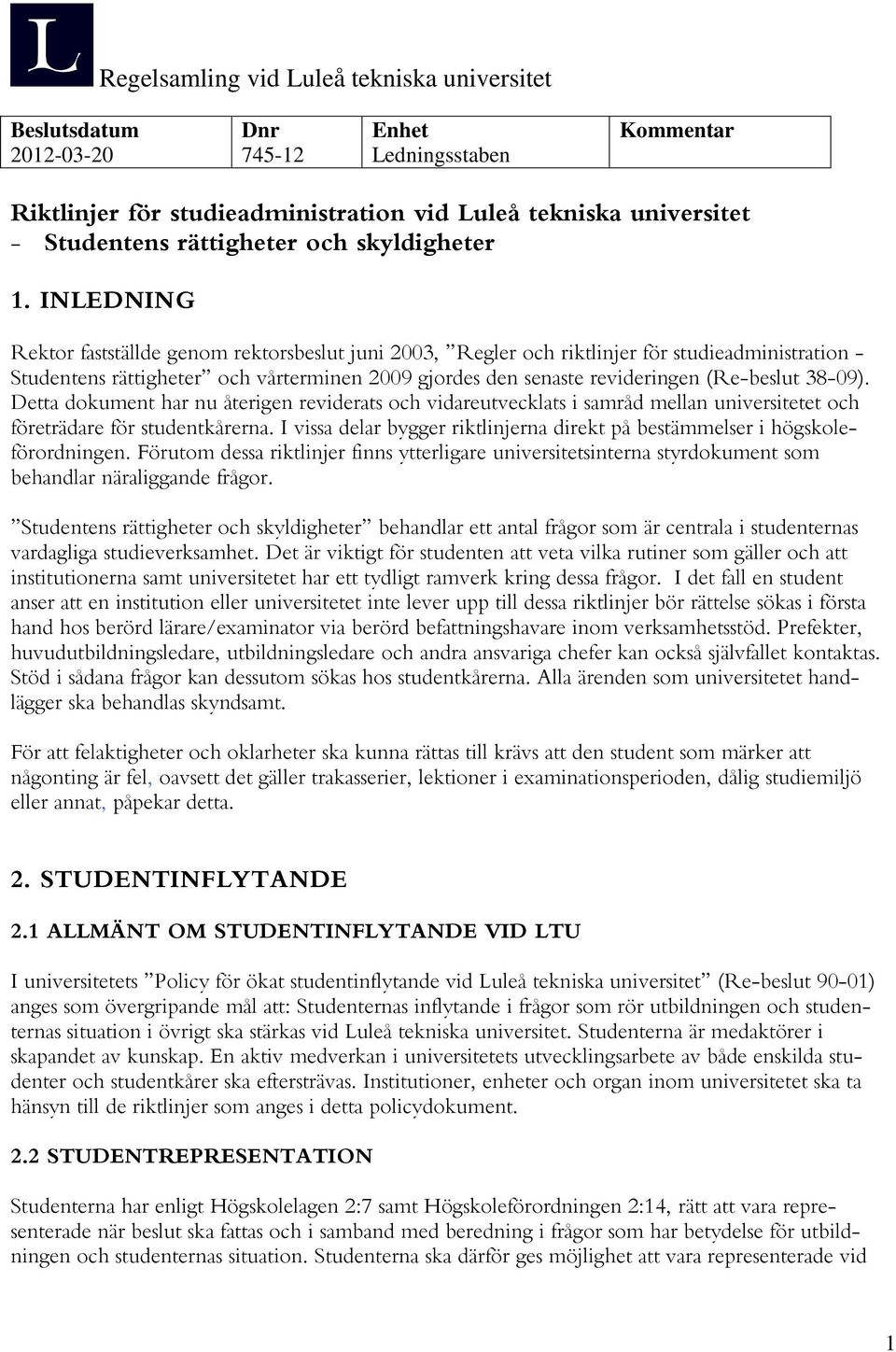 INLEDNING Rektor fastställde genom rektorsbeslut juni 2003, Regler och riktlinjer för studieadministration - Studentens rättigheter och vårterminen 2009 gjordes den senaste revideringen (Re-beslut
