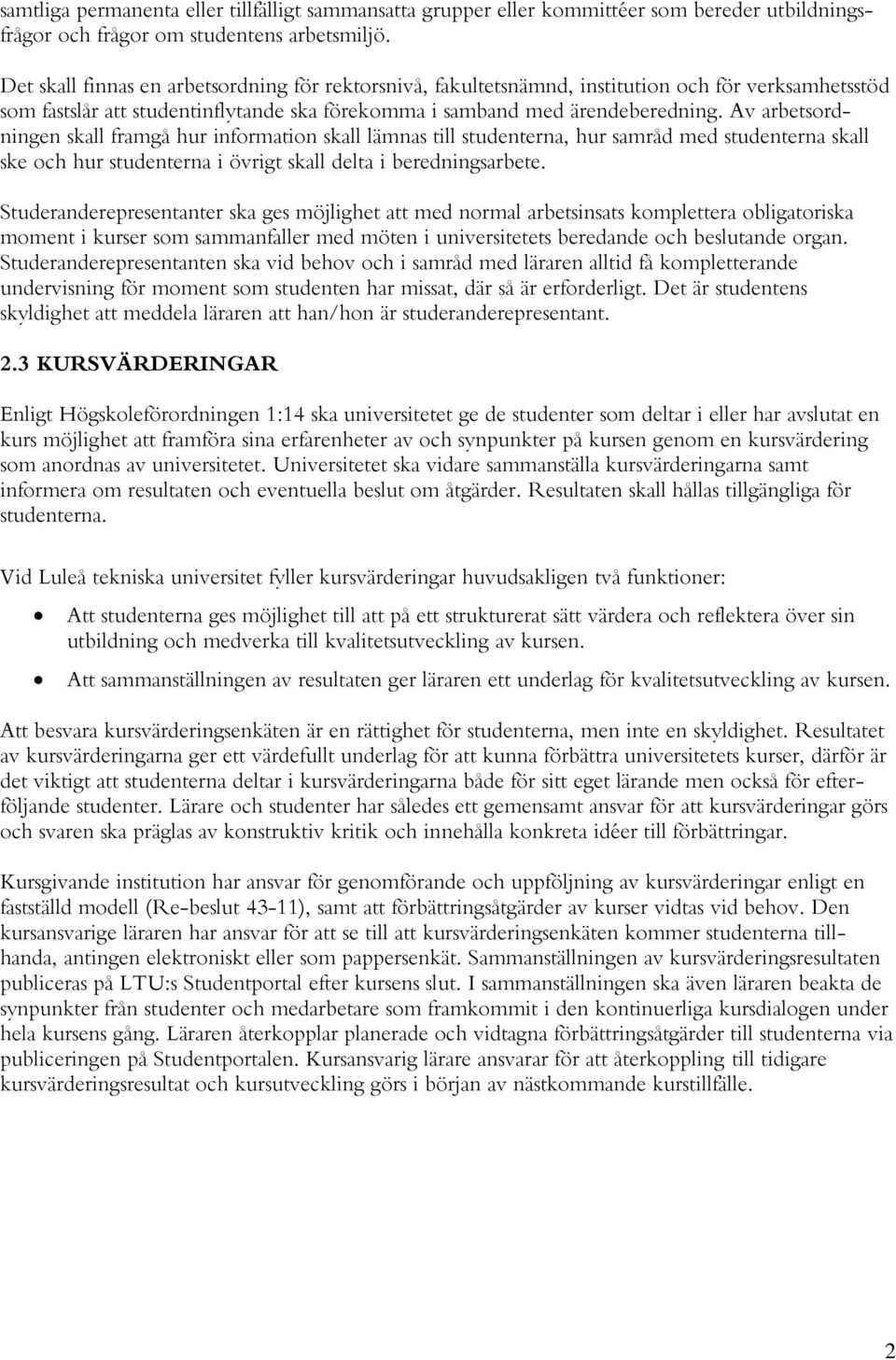 Av arbetsordningen skall framgå hur information skall lämnas till studenterna, hur samråd med studenterna skall ske och hur studenterna i övrigt skall delta i beredningsarbete.