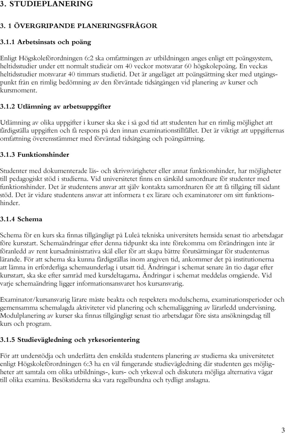 1 Arbetsinsats och poäng Enligt Högskoleförordningen 6:2 ska omfattningen av utbildningen anges enligt ett poängsystem, heltidsstudier under ett normalt studieår om 40 veckor motsvarar 60