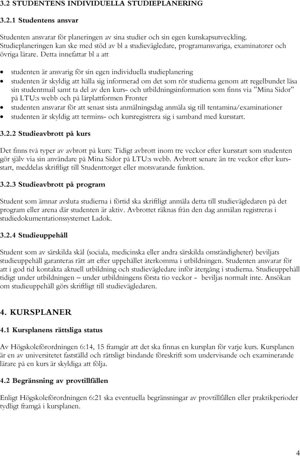 Detta innefattar bl a att studenten är ansvarig för sin egen individuella studieplanering studenten är skyldig att hålla sig informerad om det som rör studierna genom att regelbundet läsa sin