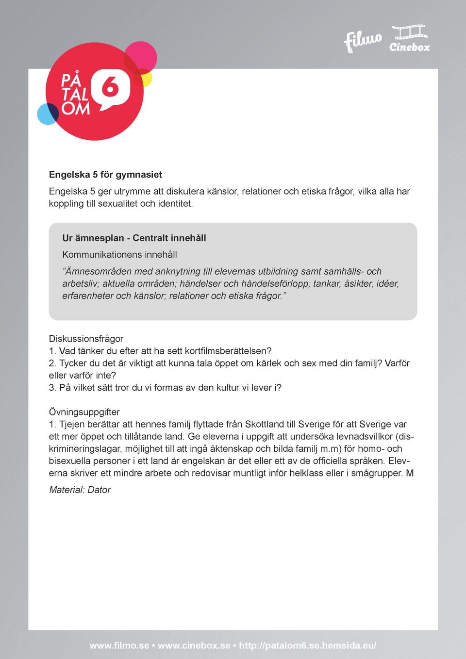 åsikter, idéer, erfarenheter och känslor; relationer och etiska frågor. 2. Tycker du det är viktigt att kunna tala öppet om kärlek och sex med din familj? Varför eller varför inte? 3.