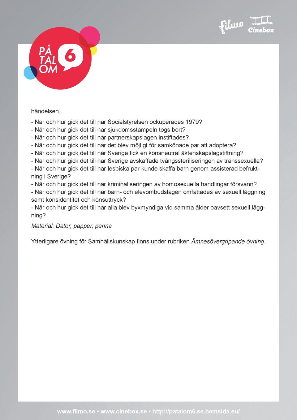 - När och hur gick det till när Sverige avskaffade tvångssteriliseringen av transsexuella? - När och hur gick det till när lesbiska par kunde skaffa barn genom assisterad befruktning i Sverige?