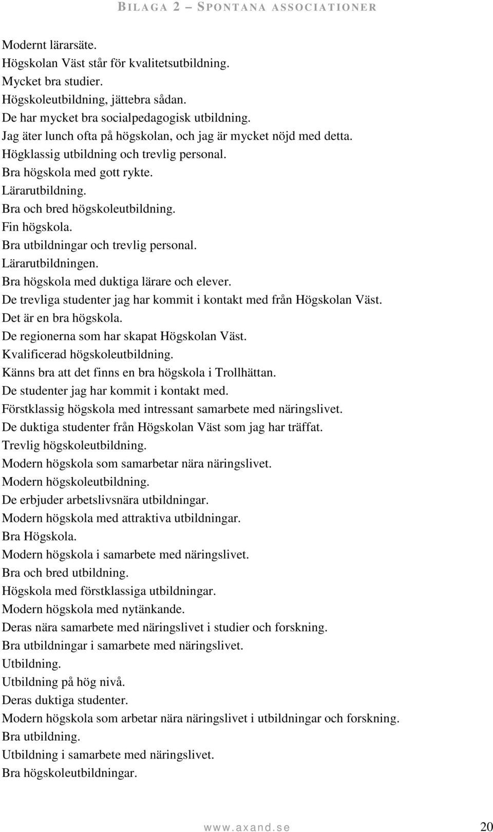 Lärarutbildning. Bra och bred högskoleutbildning. Fin högskola. Bra utbildningar och trevlig personal. Lärarutbildningen. Bra högskola med duktiga lärare och elever.
