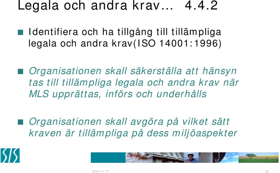 14001:1996) Organisationen skall säkerställa att hänsyn tas till tillämpliga legala