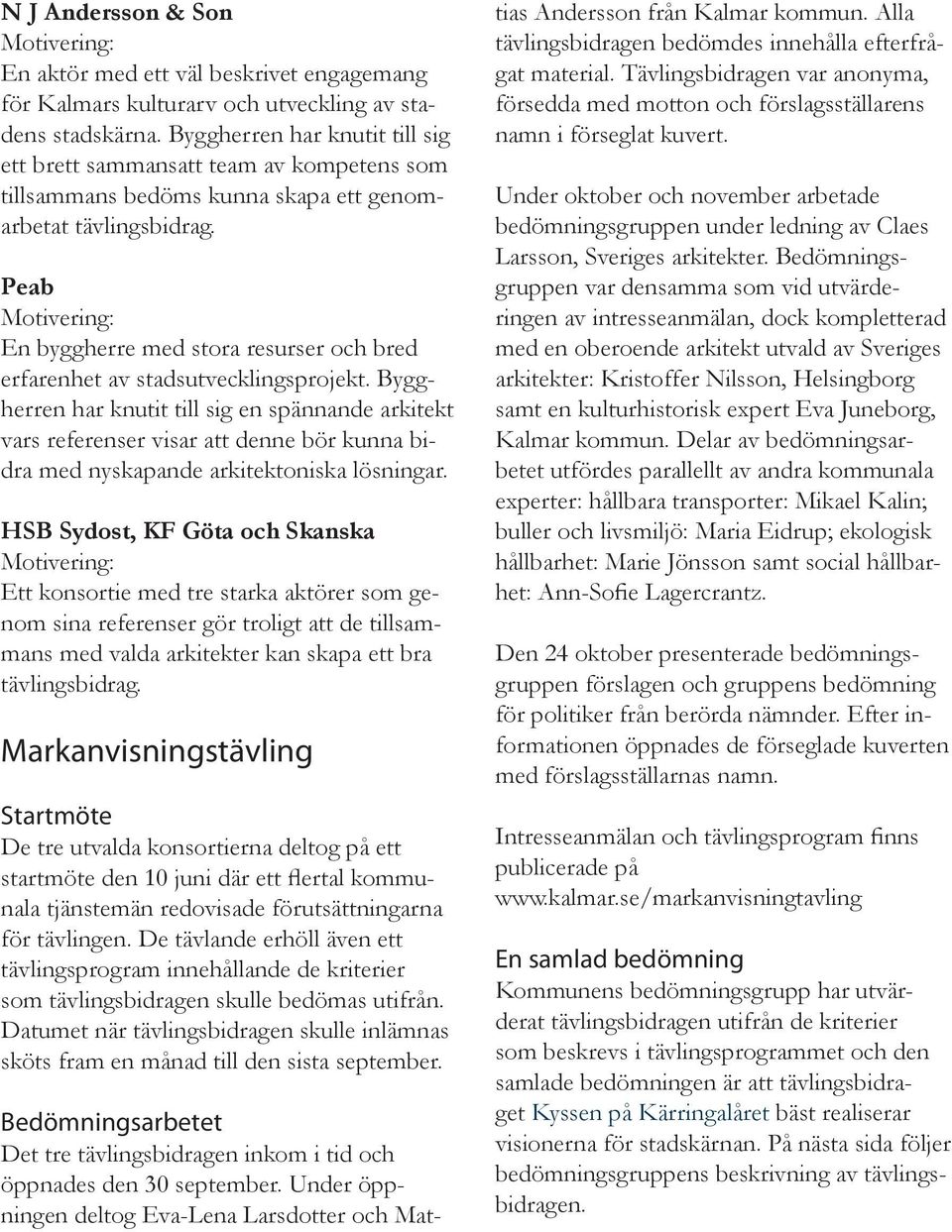 Peab En byggherre med stora resurser och bred erfarenhet av stadsutvecklingsprojekt.