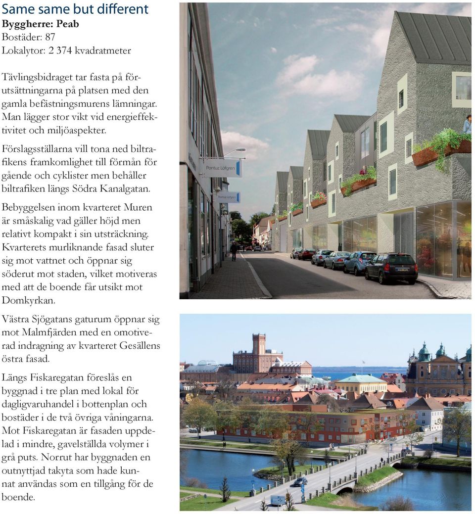 Förslagsställarna vill tona ned biltrafikens framkomlighet till förmån för gående och cyklister men behåller biltrafiken längs Södra Kanalgatan.