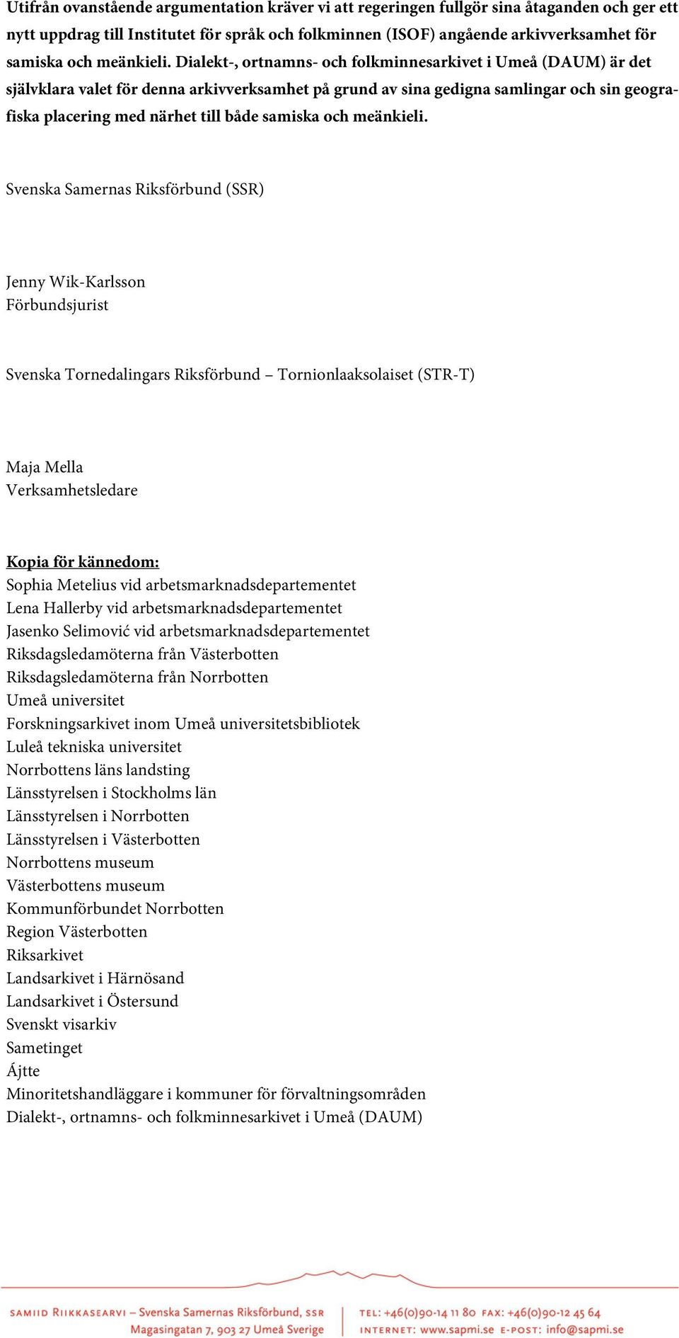 Dialekt-, ortnamns- och folkminnesarkivet i Umeå (DAUM) är det självklara valet för denna arkivverksamhet på grund av sina gedigna samlingar och sin geografiska placering med närhet till både samiska
