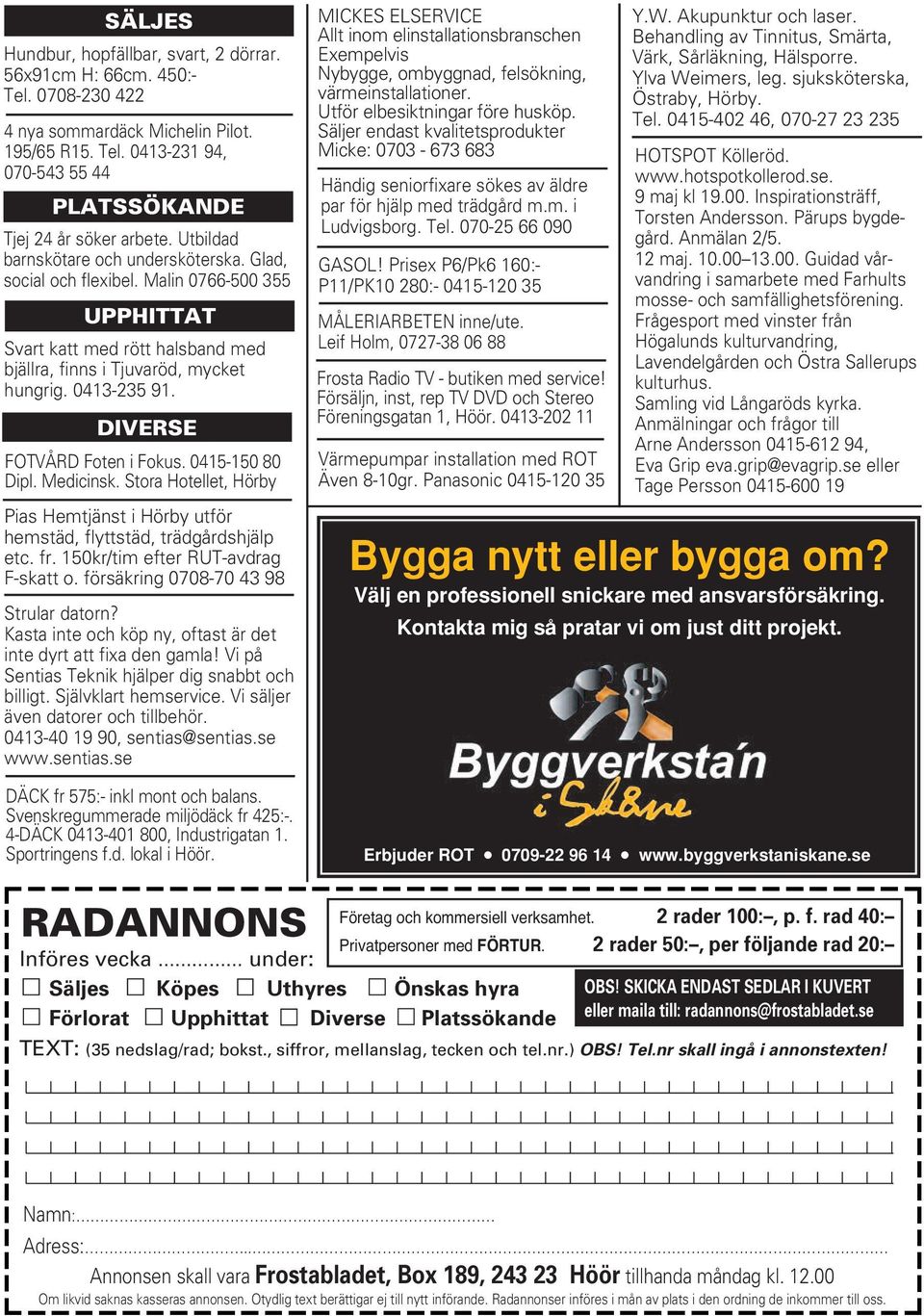 DIVERSE FOTVÅRD Foten i Fokus. 0415-150 80 Dipl. Medicinsk. Stora Hotellet, Hörby Pias Hemtjänst i Hörby utför hemstäd, flyttstäd, trädgårdshjälp etc. fr. 150kr/tim efter RUT-avdrag F-skatt o.