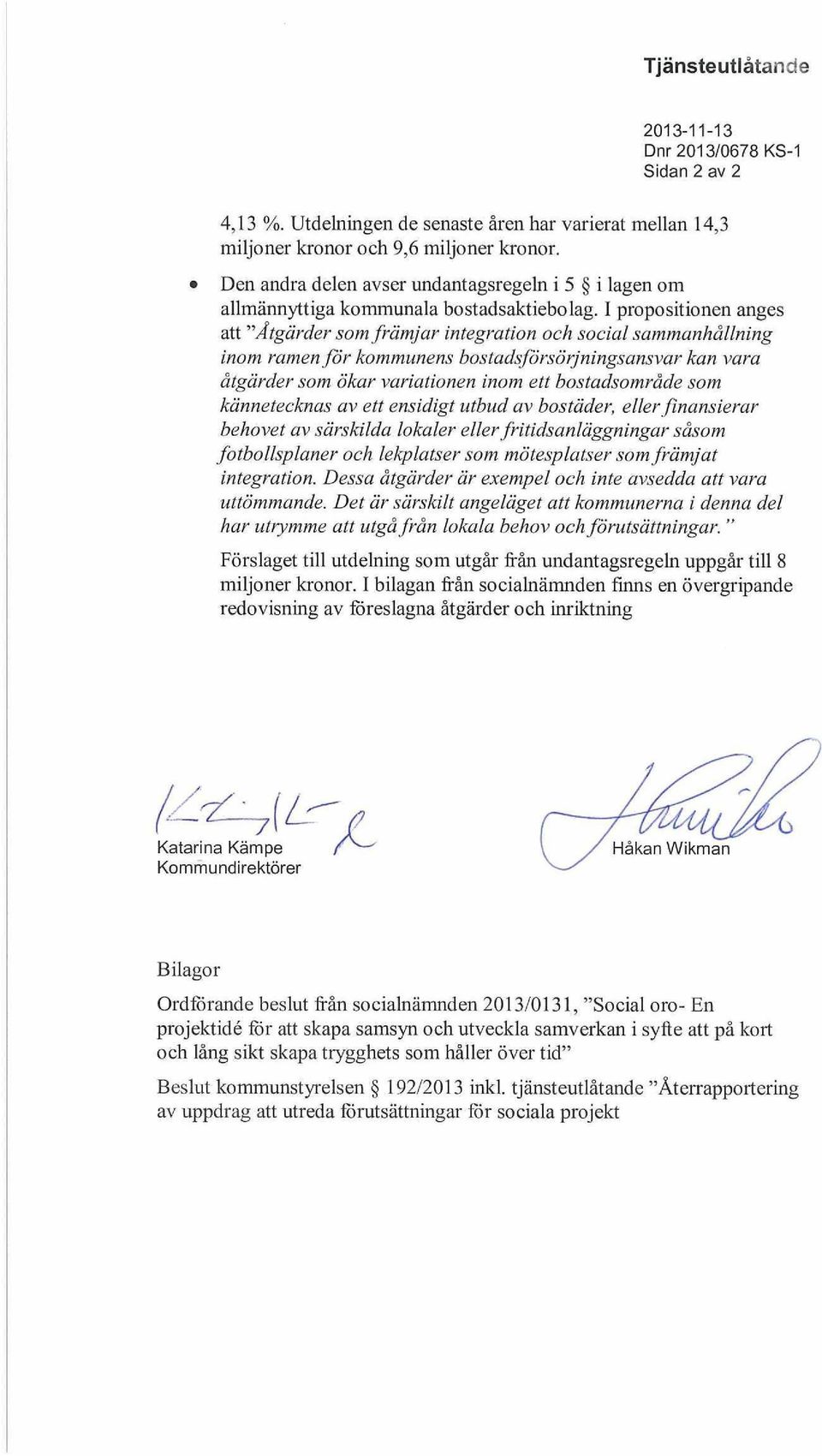I propositionen anges att ''''Åtgärder som främjar integration och social sammanhållning inom ramen för kommunens bostadsförsörjningsansvar kan vara åtgärder som ökar variationen inom ett