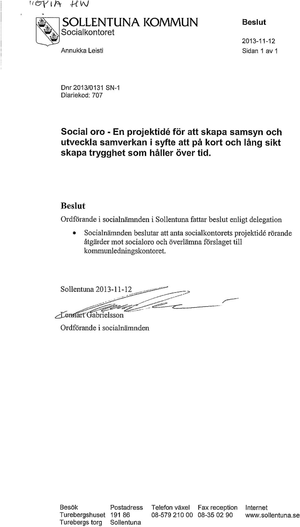 Beslut Ordförande i socialnämnden i Sollentuna fattar beslut enligt delegation Socialnämnden beslutar att anta socialkontorets projektidé rörande åtgärder mot socialoro och