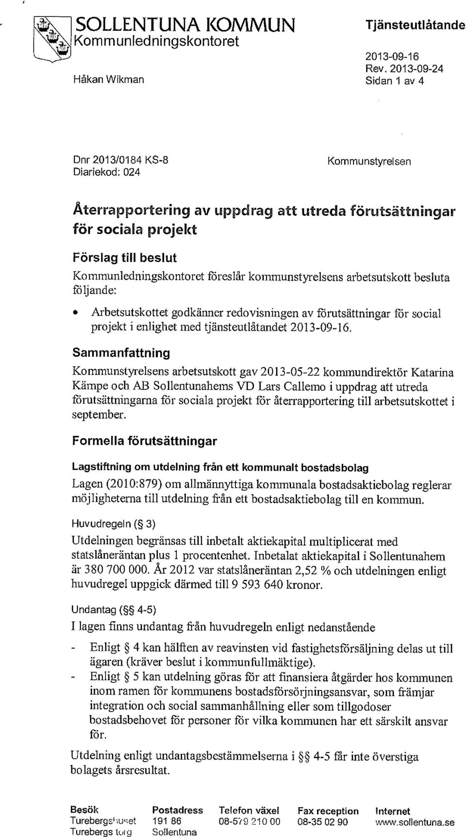 koiranunstyrelsens arbetsutskott besluta följande: Arbetsutskottet godkänner redovisningen av förutsättningar för social projekt i enlighet med tjänsteutlåtandet 2013-09-16.