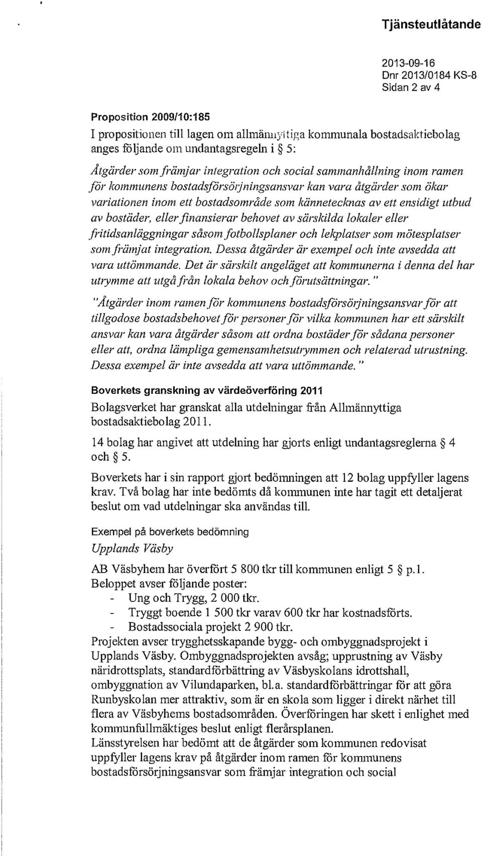 bostäder, eller finansierar behovet av särskilda lokaler eller fritidsanläggningar såsom fotbollsplaner och lekplatser som mötesplatser som främjat integration.