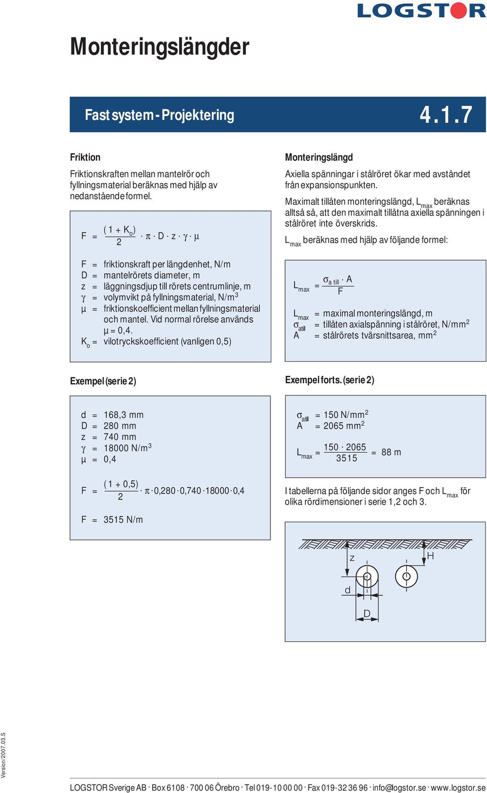 μ 2 F = friktionskraft per längdenhet, N/m D = mantelrörets diameter, m z = läggningsdjup till rörets centrumlinje, m γ = volymvikt på fyllningsmaterial, N/m 3 µ = friktionskoefficient mellan