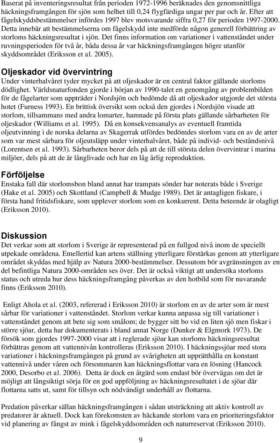 Detta innebär att bestämmelserna om fågelskydd inte medförde någon generell förbättring av storloms häckningsresultat i sjön.