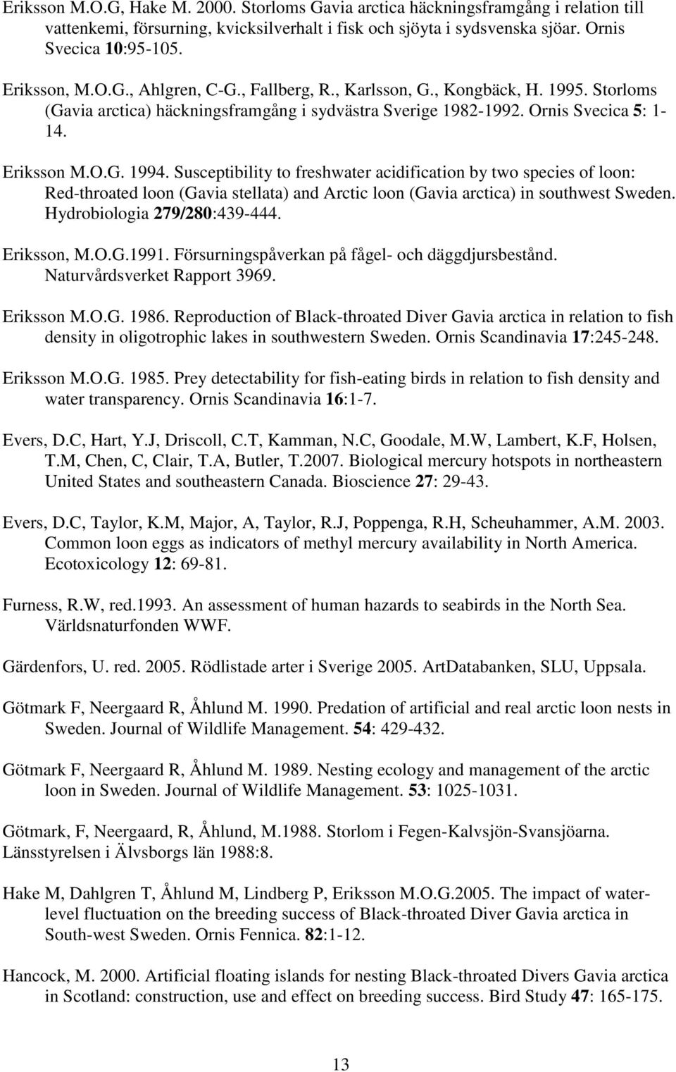 Susceptibility to freshwater acidification by two species of loon: Red-throated loon (Gavia stellata) and Arctic loon (Gavia arctica) in southwest Sweden. Hydrobiologia 279/280:439-444. Eriksson, M.O.