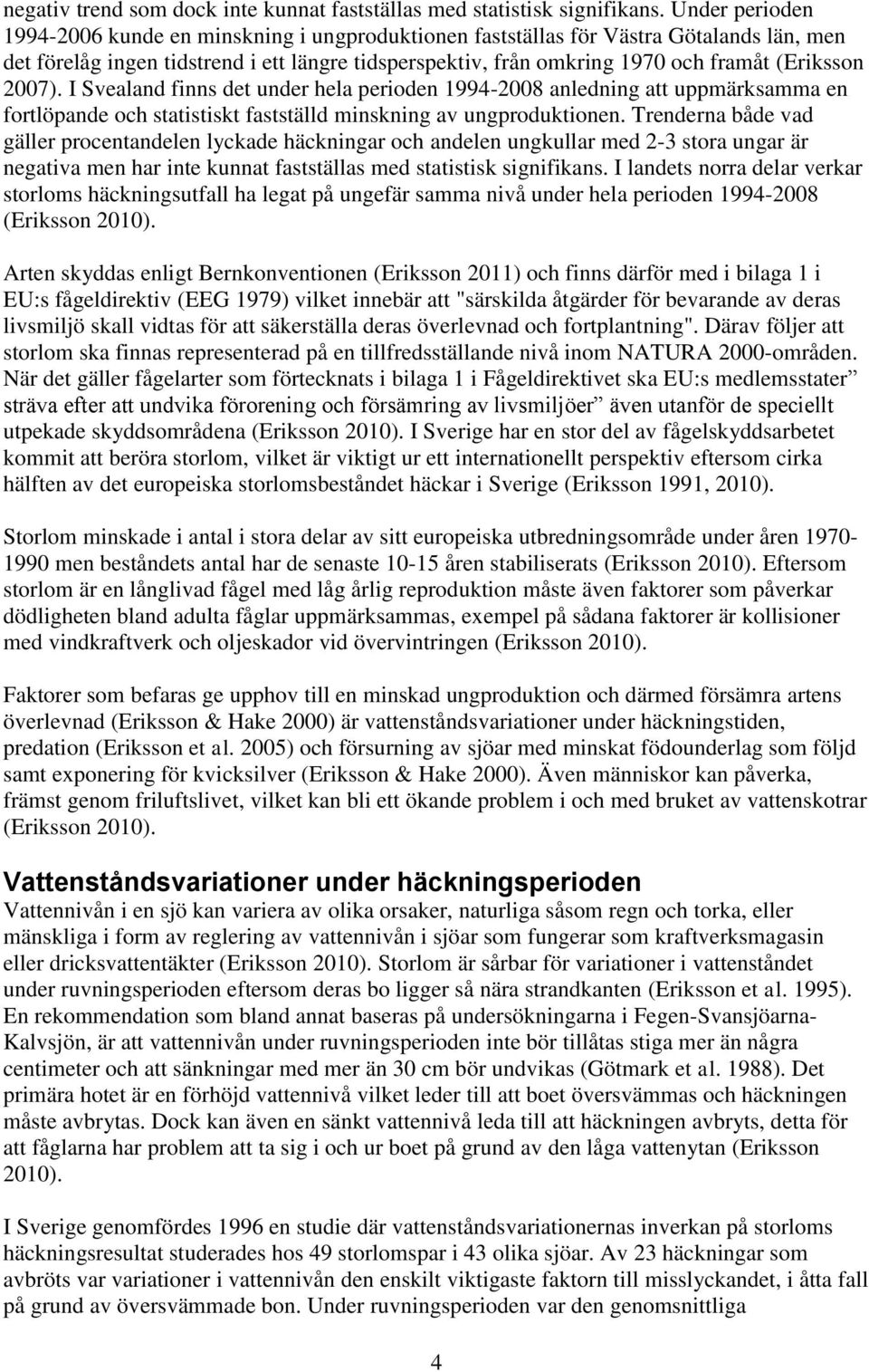 2007). I Svealand finns det under hela perioden 1994-2008 anledning att uppmärksamma en fortlöpande och statistiskt fastställd minskning av ungproduktionen.