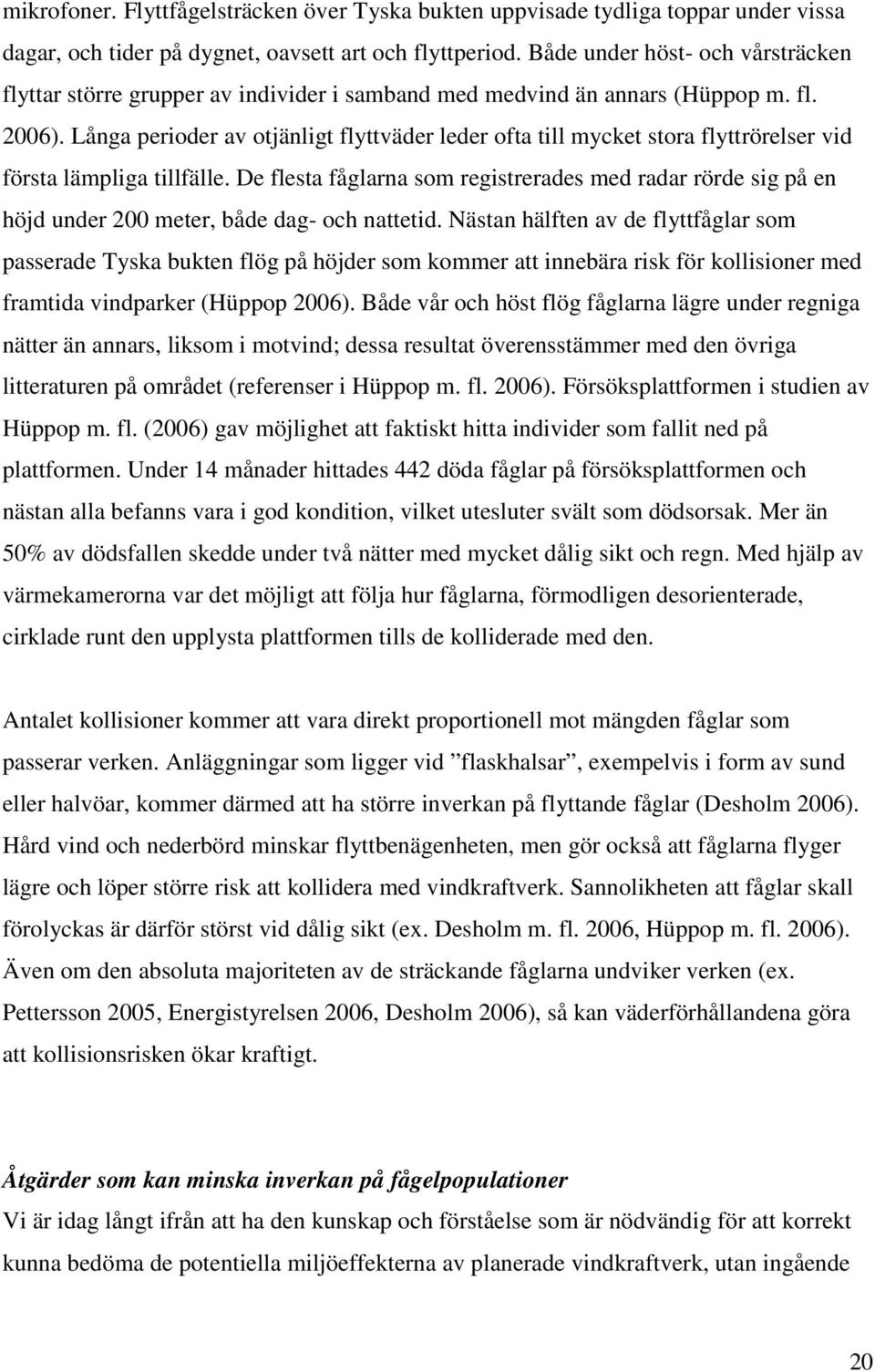 Långa perioder av otjänligt flyttväder leder ofta till mycket stora flyttrörelser vid första lämpliga tillfälle.