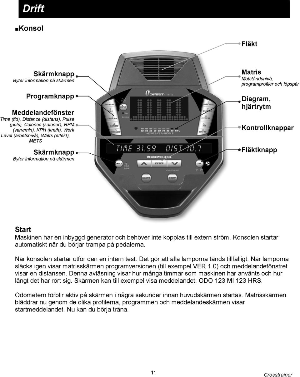 inbyggd generator och behöver inte kopplas till extern ström. Konsolen startar automatiskt när du börjar trampa på pedalerna. När konsolen startar utför den en intern test.