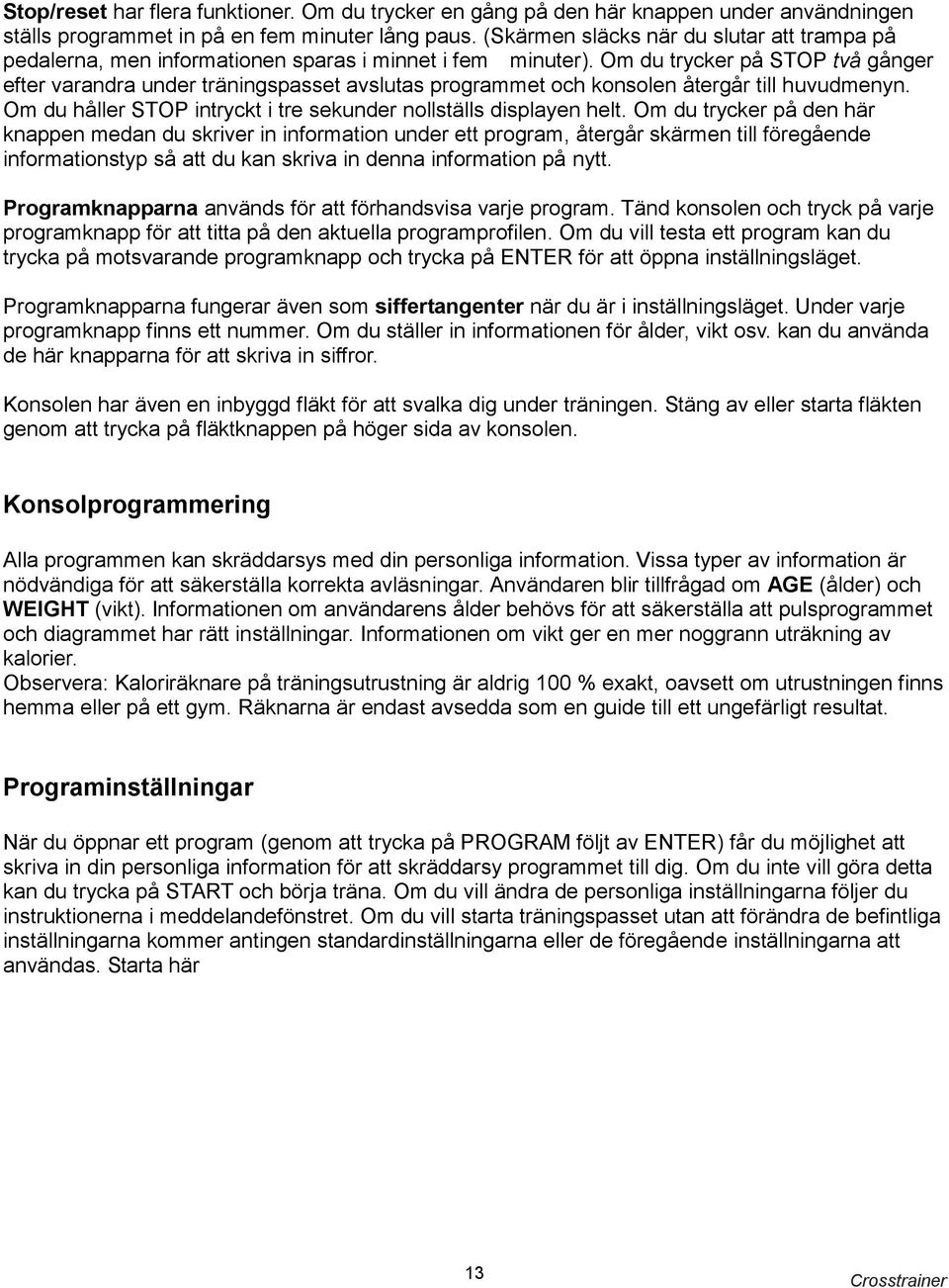 Om du trycker på STOP två gånger efter varandra under träningspasset avslutas programmet och konsolen återgår till huvudmenyn. Om du håller STOP intryckt i tre sekunder nollställs displayen helt.