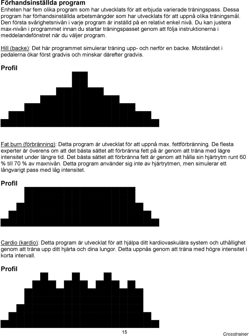 Du kan justera max-nivån i programmet innan du startar träningspasset genom att följa instruktionerna i meddelandefönstret när du väljer program.