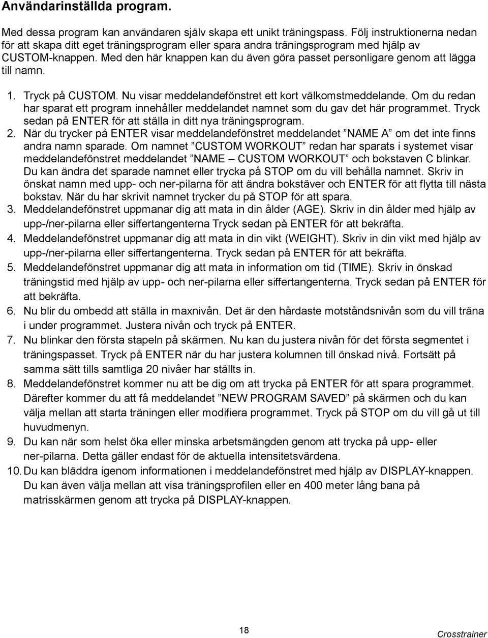 Med den här knappen kan du även göra passet personligare genom att lägga till namn. 1. Tryck på CUSTOM. Nu visar meddelandefönstret ett kort välkomstmeddelande.
