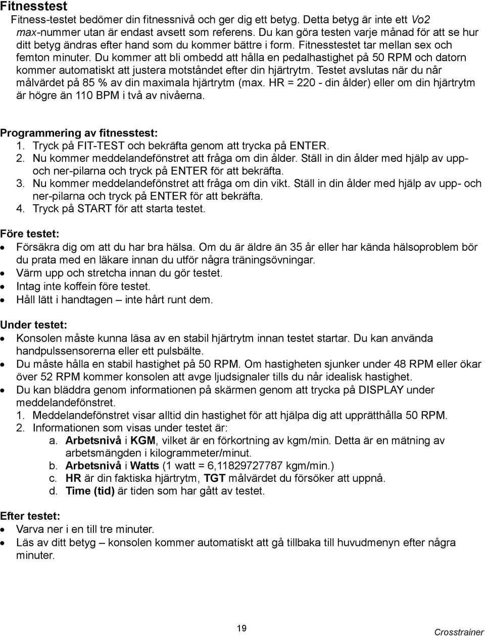 Du kommer att bli ombedd att hålla en pedalhastighet på 50 RPM och datorn kommer automatiskt att justera motståndet efter din hjärtrytm.