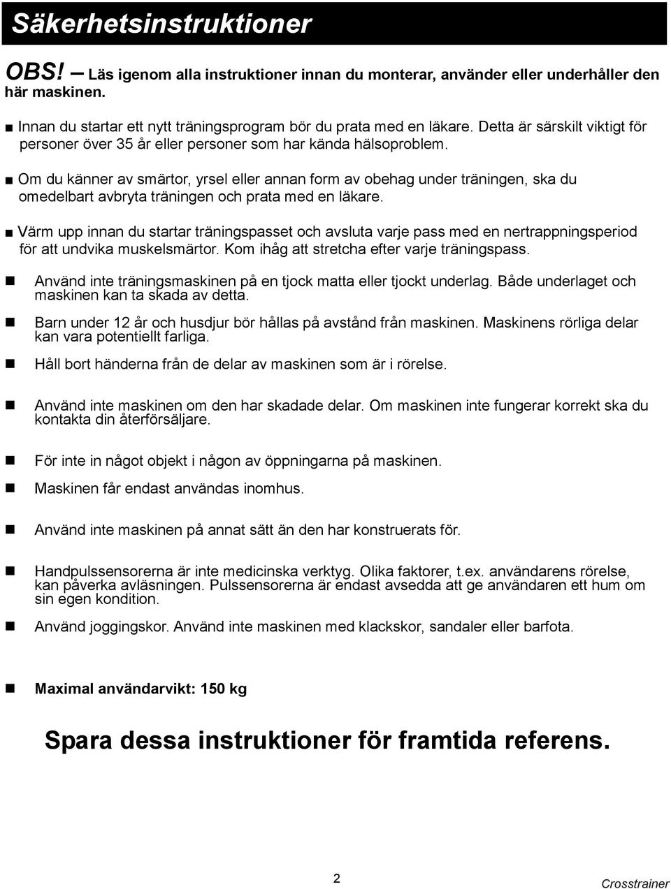 Om du känner av smärtor, yrsel eller annan form av obehag under träningen, ska du omedelbart avbryta träningen och prata med en läkare.