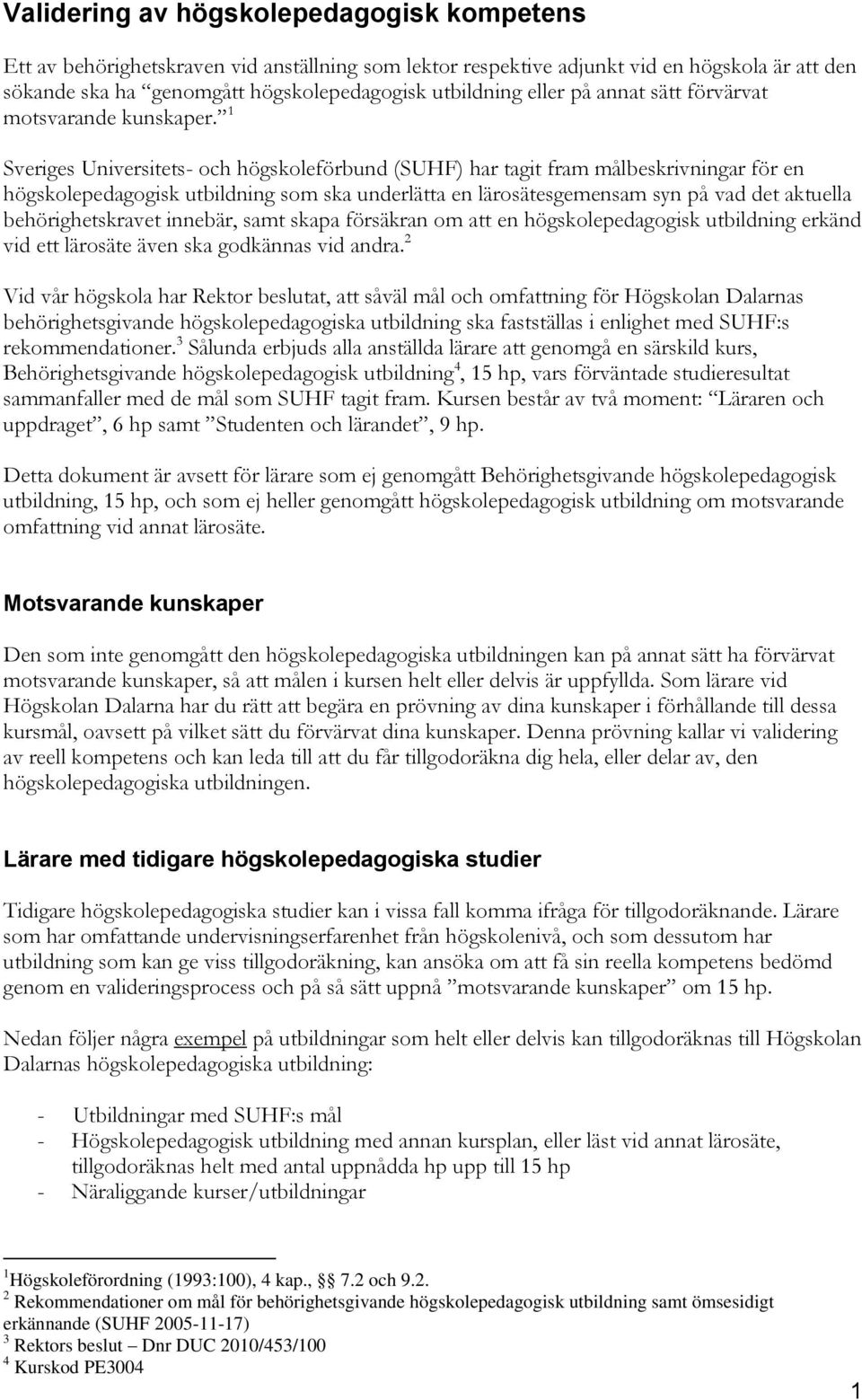 1 Sveriges Universitets- och högskoleförbund (SUHF) har tagit fram målbeskrivningar för en högskolepedagogisk utbildning som ska underlätta en lärosätesgemensam syn på vad det aktuella