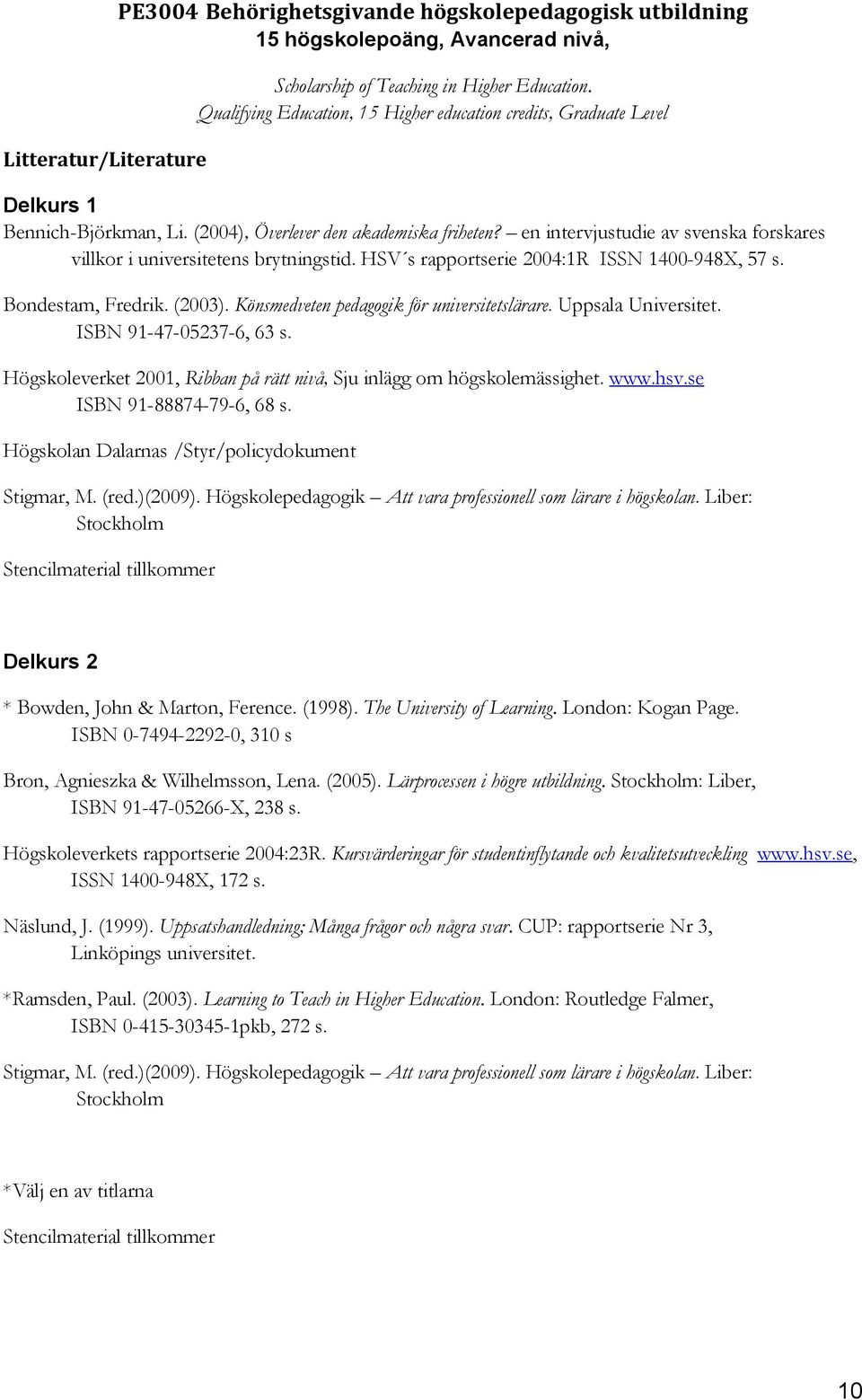 en intervjustudie av svenska forskares villkor i universitetens brytningstid. HSV s rapportserie 2004:1R ISSN 1400-948X, 57 s. Bondestam, Fredrik. (2003).