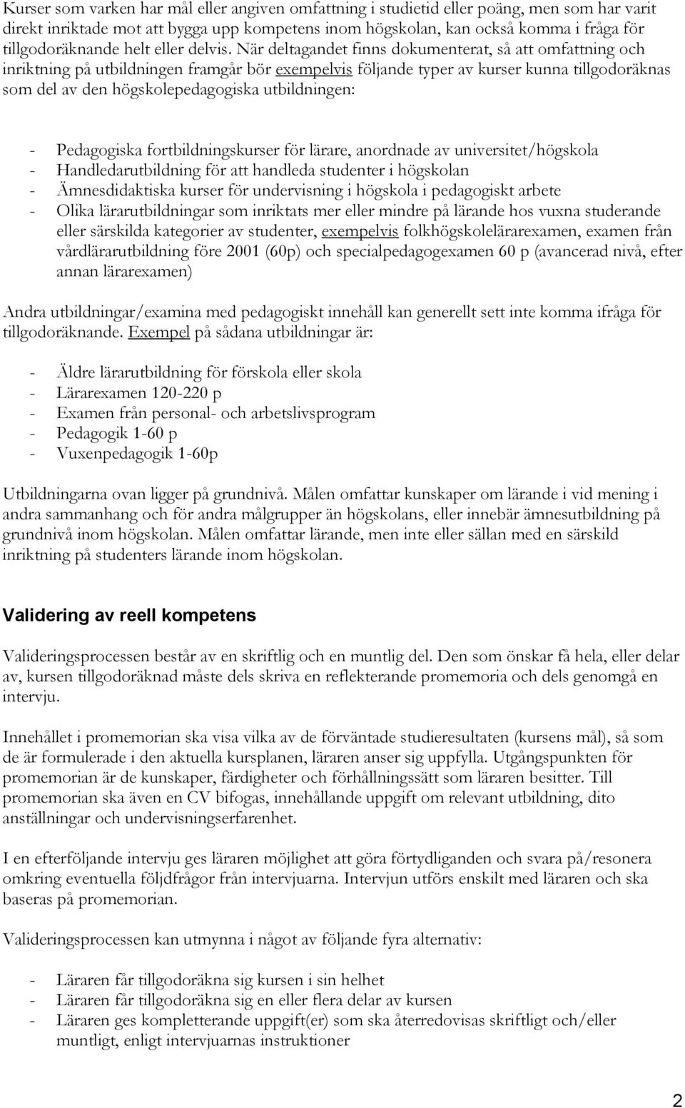 När deltagandet finns dokumenterat, så att omfattning och inriktning på utbildningen framgår bör exempelvis följande typer av kurser kunna tillgodoräknas som del av den högskolepedagogiska