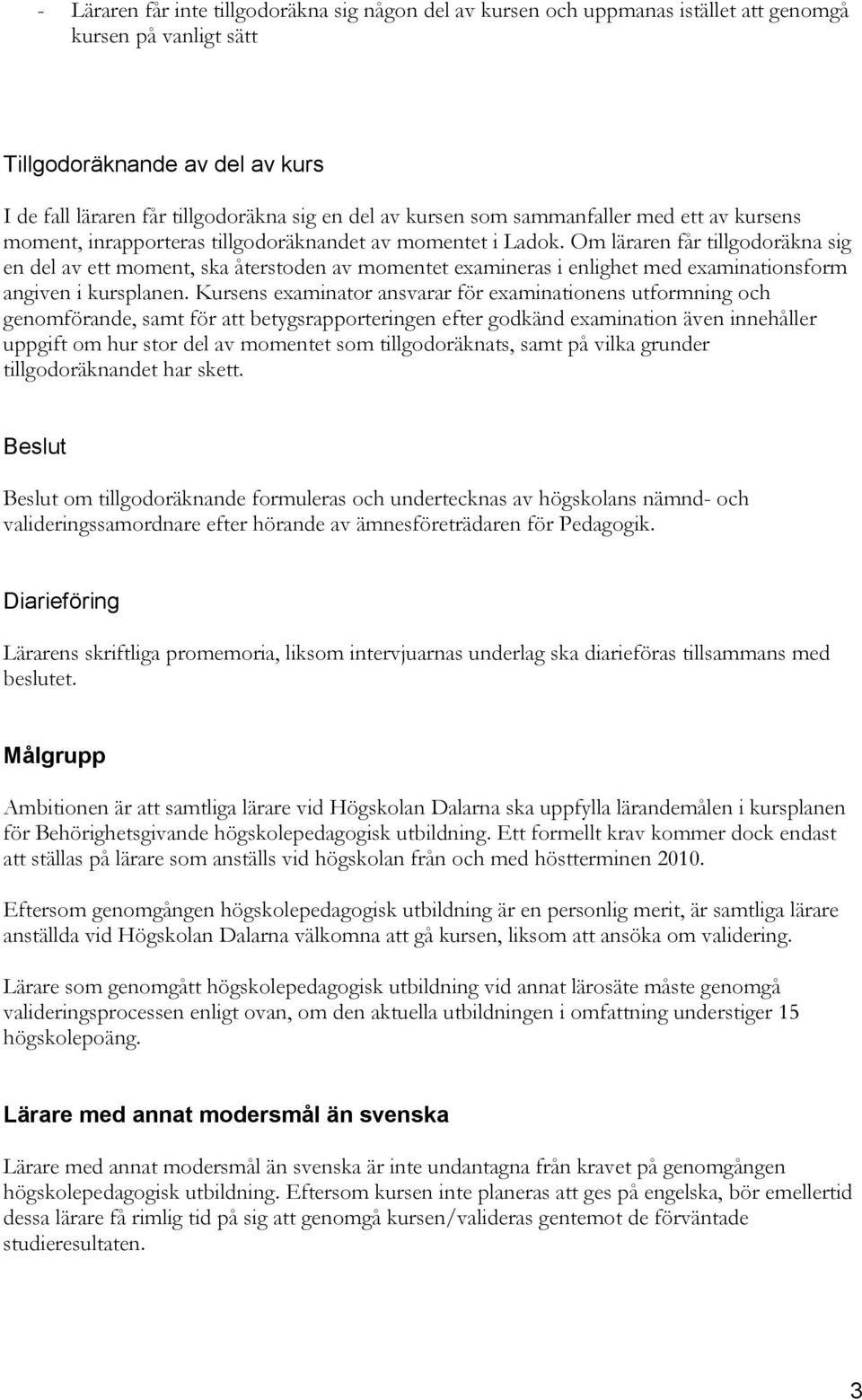 Om läraren får tillgodoräkna sig en del av ett moment, ska återstoden av momentet examineras i enlighet med examinationsform angiven i kursplanen.