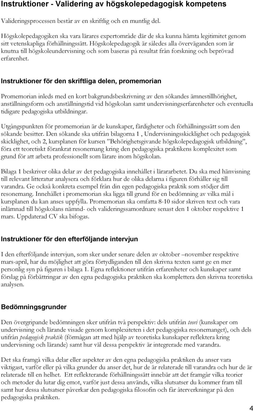 Högskolepedagogik är således alla överväganden som är knutna till högskoleundervisning och som baseras på resultat från forskning och beprövad erfarenhet.