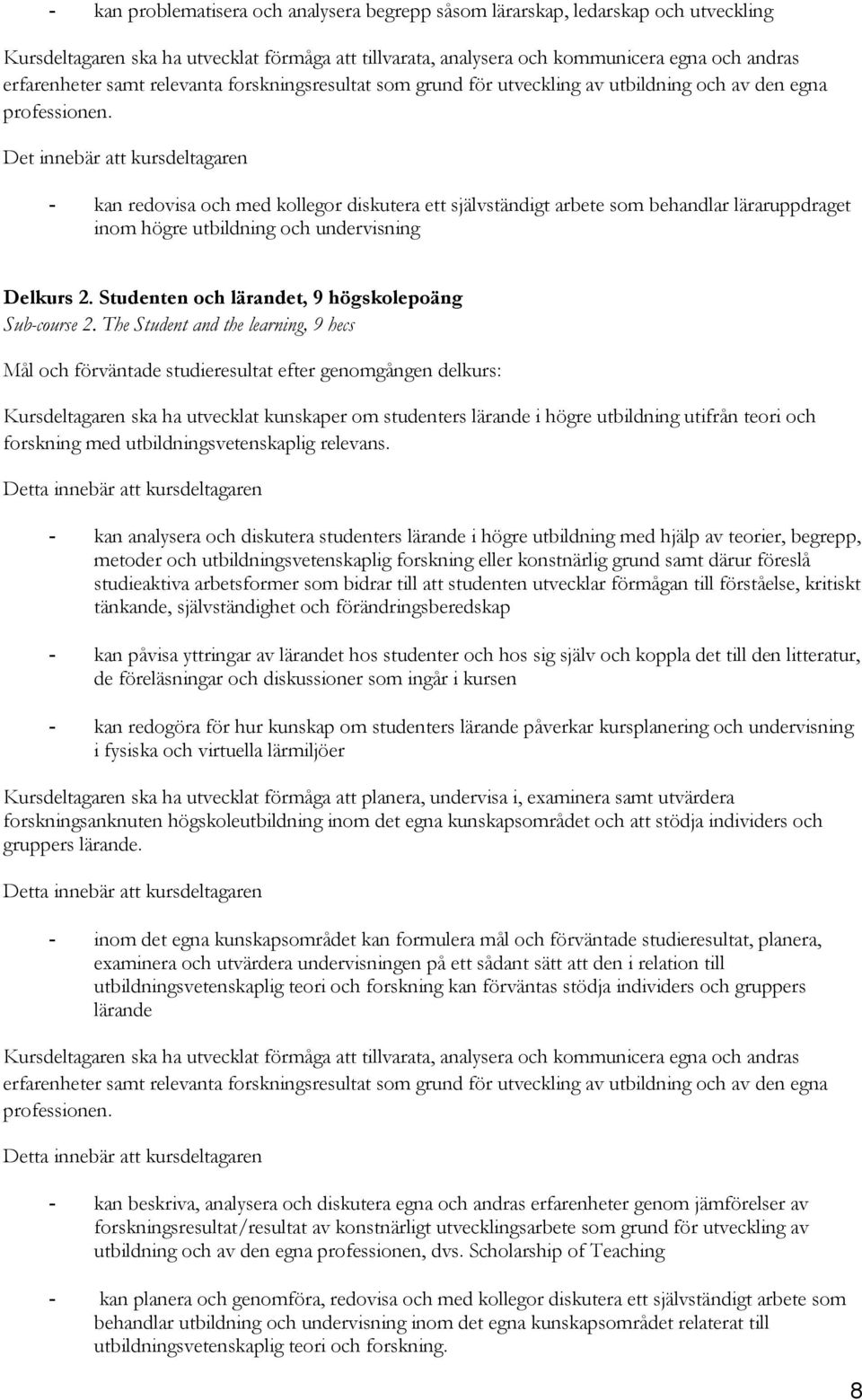Det innebär att kursdeltagaren - kan redovisa och med kollegor diskutera ett självständigt arbete som behandlar läraruppdraget inom högre utbildning och undervisning Delkurs 2.