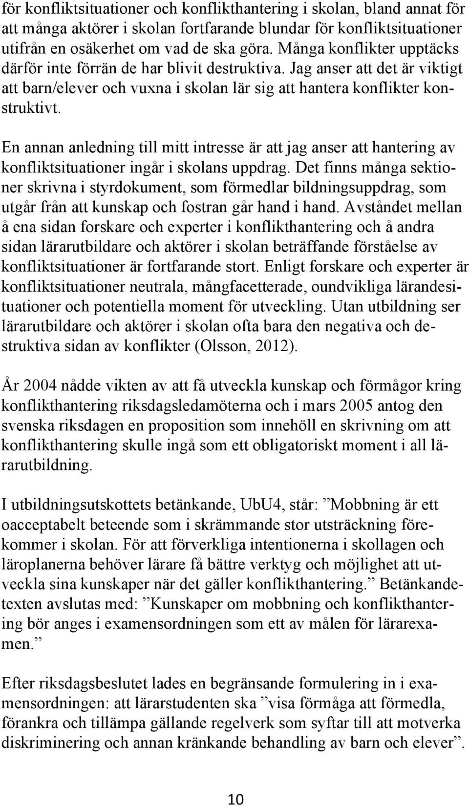 En annan anledning till mitt intresse är att jag anser att hantering av konfliktsituationer ingår i skolans uppdrag.