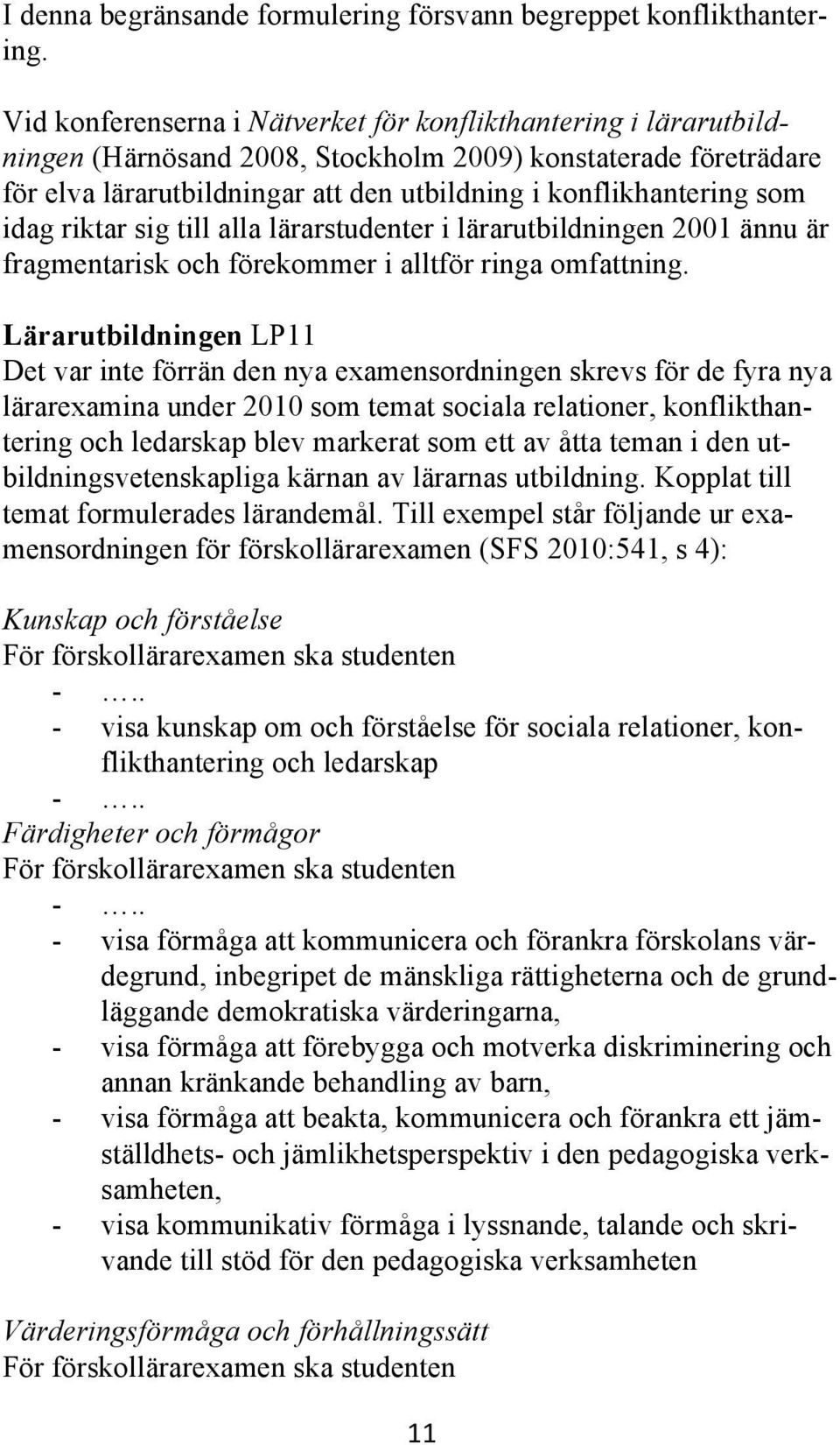 idag riktar sig till alla lärarstudenter i lärarutbildningen 2001 ännu är fragmentarisk och förekommer i alltför ringa omfattning.