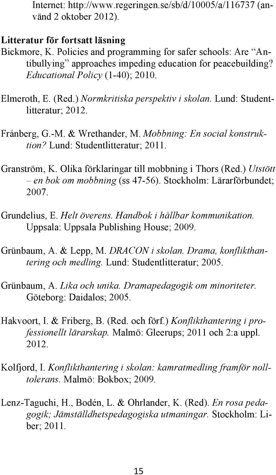 Lund: Studentlitteratur; 2012. Frånberg, G.-M. & Wrethander, M. Mobbning: En social konstruktion? Lund: Studentlitteratur; 2011. Granström, K. Olika förklaringar till mobbning i Thors (Red.