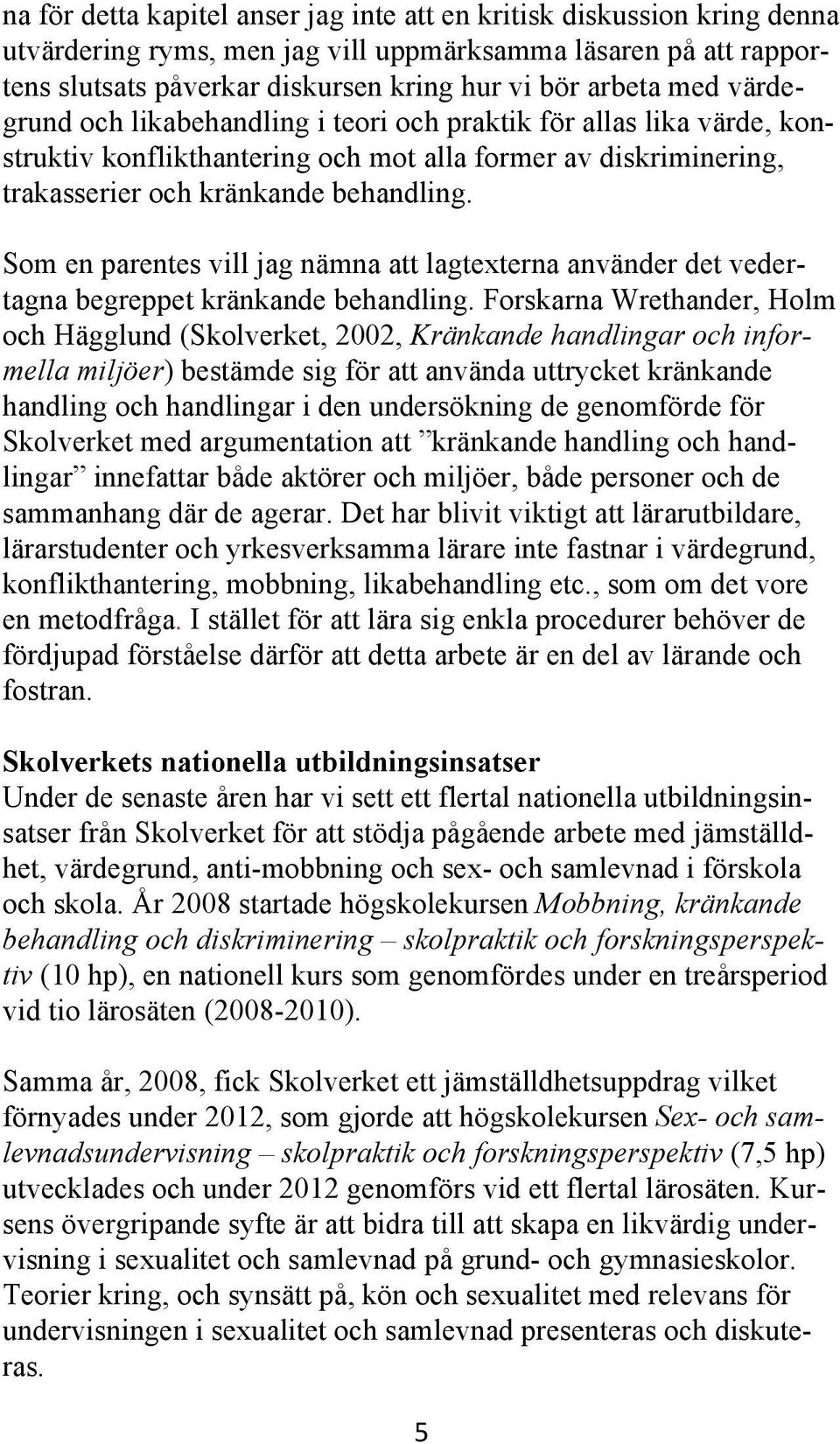 Som en parentes vill jag nämna att lagtexterna använder det vedertagna begreppet kränkande behandling.