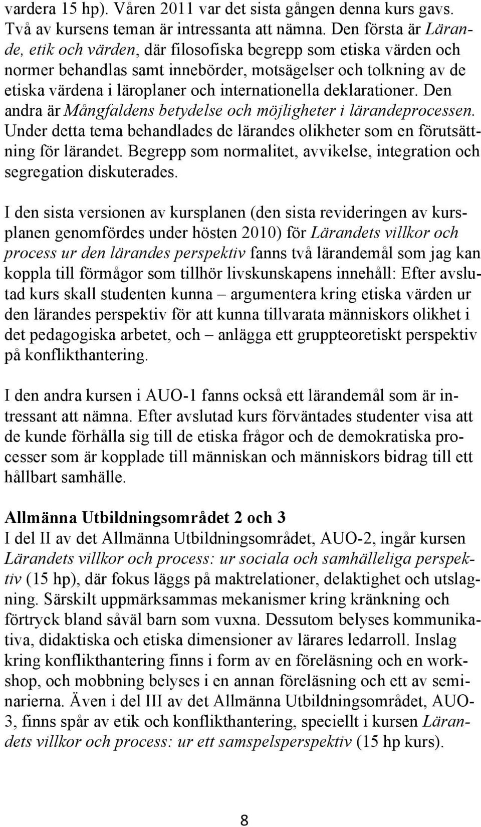 deklarationer. Den andra är Mångfaldens betydelse och möjligheter i lärandeprocessen. Under detta tema behandlades de lärandes olikheter som en förutsättning för lärandet.
