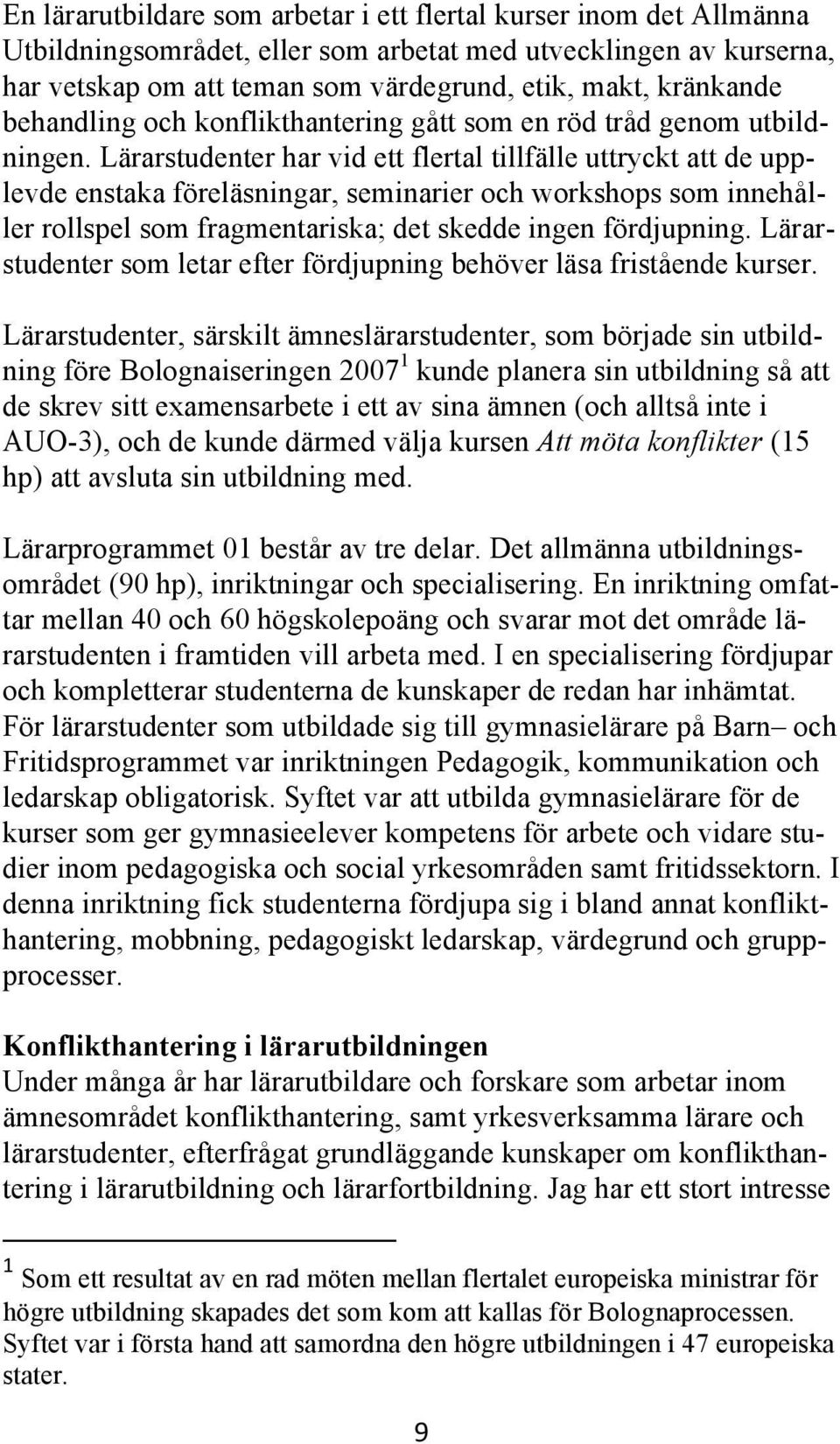 Lärarstudenter har vid ett flertal tillfälle uttryckt att de upplevde enstaka föreläsningar, seminarier och workshops som innehåller rollspel som fragmentariska; det skedde ingen fördjupning.