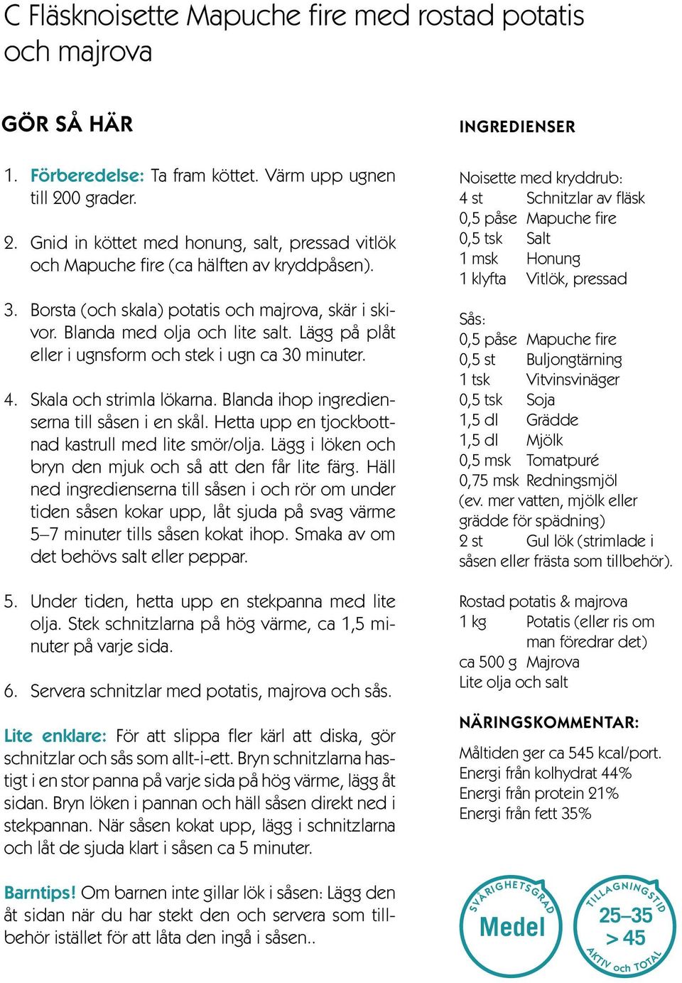 Lägg på plåt eller i ugnsform och stek i ugn ca 30 minuter. 4. Skala och strimla lökarna. Blanda ihop ingredienserna till såsen i en skål. Hetta upp en tjockbottnad kastrull med lite smör/olja.