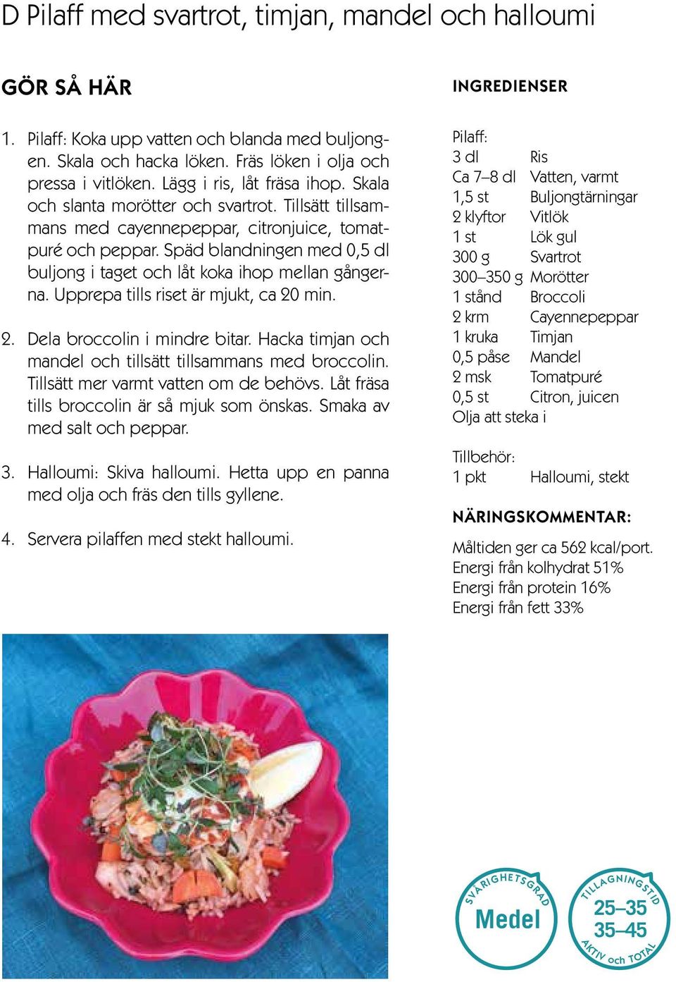Späd blandningen med 0,5 dl buljong i taget och låt koka ihop mellan gångerna. Upprepa tills riset är mjukt, ca 20 min. 2. Dela broccolin i mindre bitar.