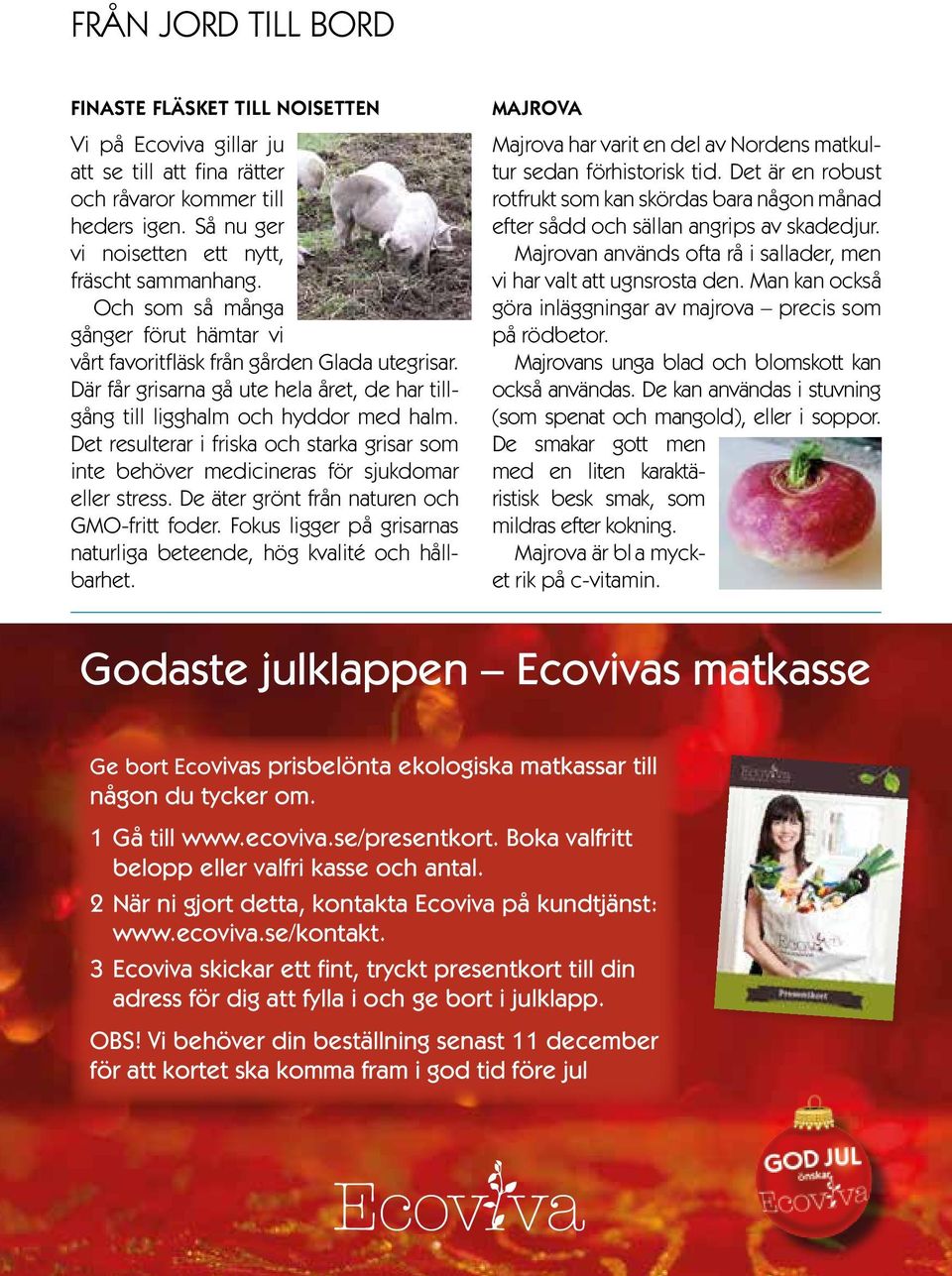 Det resulterar i friska och starka grisar som inte behöver medicineras för sjukdomar eller stress. De äter grönt från naturen och GMO-fritt foder.