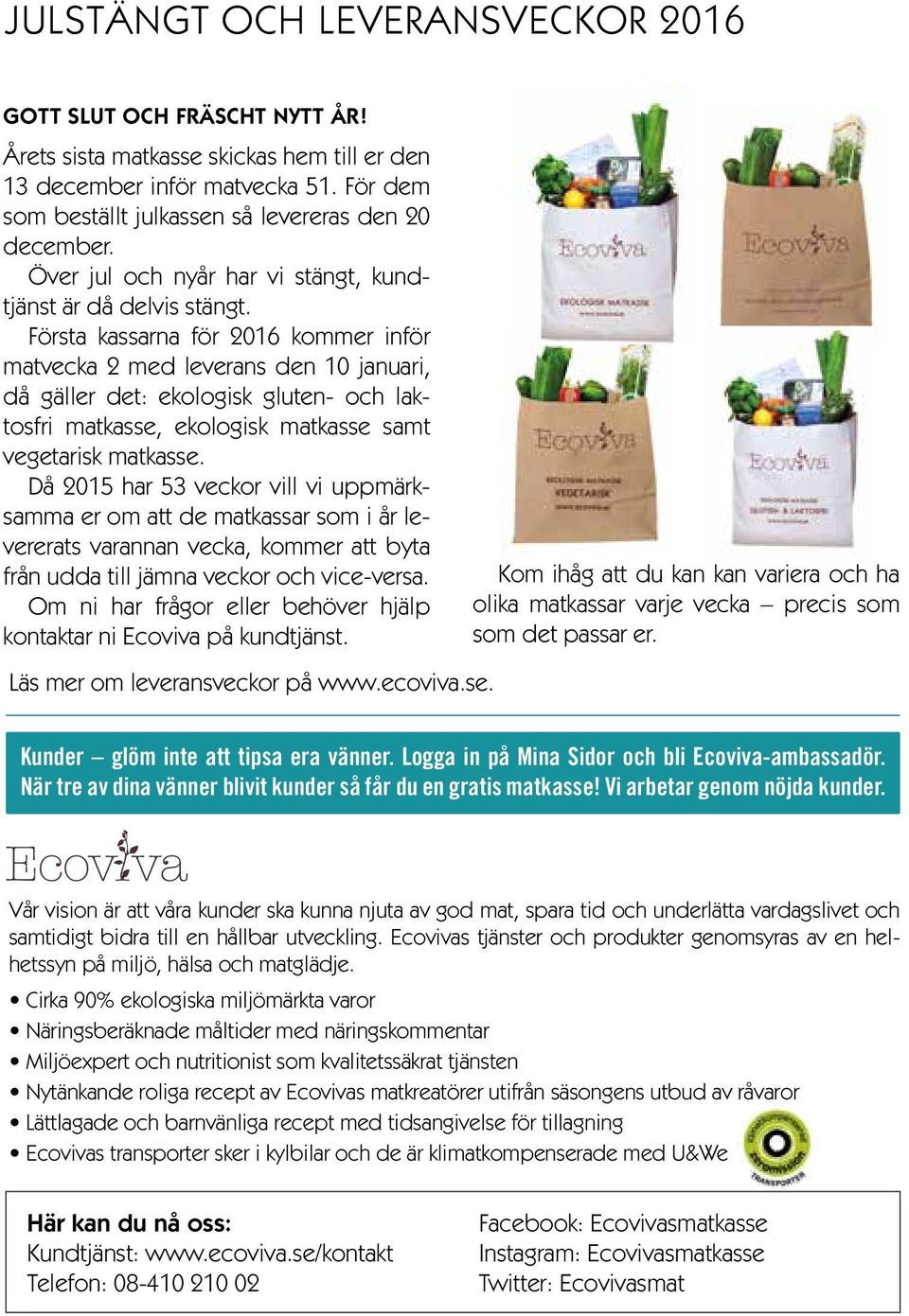 Första kassarna för 2016 kommer inför matvecka 2 med leverans den 10 januari, då gäller det: ekologisk gluten- och laktosfri matkasse, ekologisk matkasse samt vegetarisk matkasse.